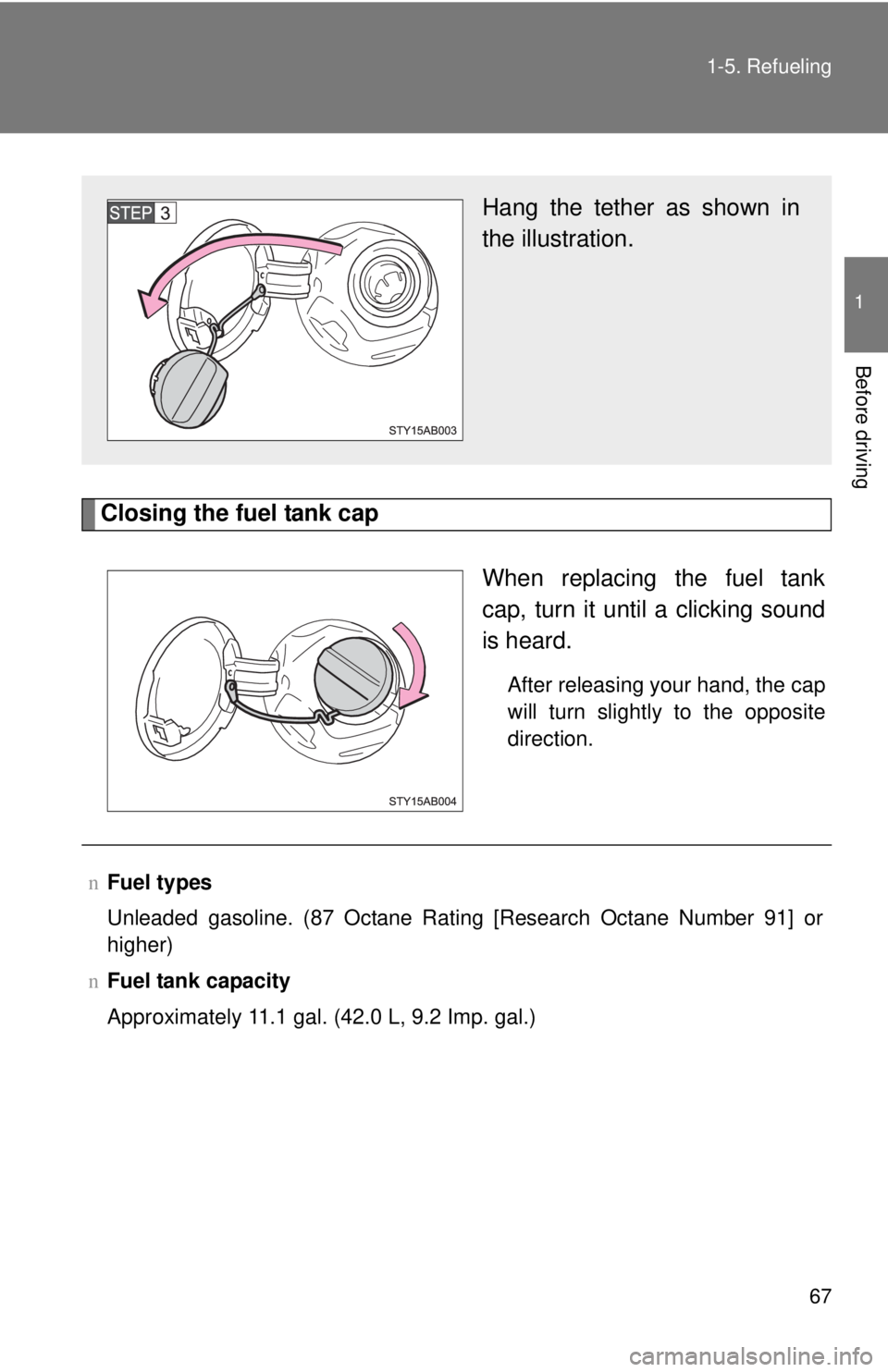 TOYOTA YARIS HATCHBACK 2008  Owners Manual 67
1-5. Refueling
1
Before driving
Closing the fuel tank cap
When replacing the fuel tank
cap, turn it until a clicking sound
is heard.
After releasing your hand, the cap
will turn slightly to the opp