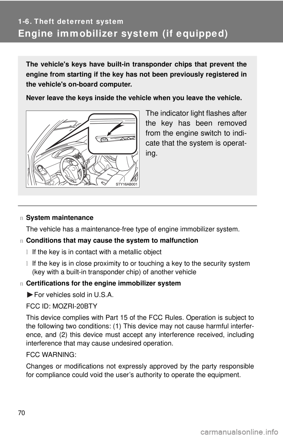 TOYOTA YARIS HATCHBACK 2008 User Guide 70
1-6. Theft deterrent system
Engine immobilizer system (if equipped)
nSystem maintenance
The vehicle has a maintenance-free type of engine immobilizer system.
n Conditions that may cause the system 