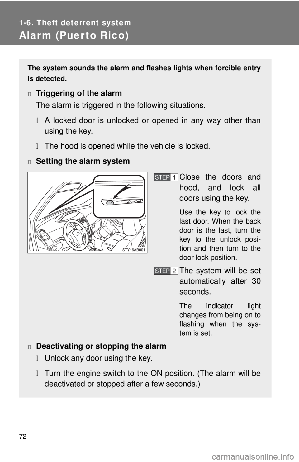 TOYOTA YARIS HATCHBACK 2008 User Guide 72
1-6. Theft deterrent system
Alarm (Puerto Rico)
The system sounds the alarm and flashes lights when forcible entry
is detected.
n Triggering of the alarm
The alarm is triggered in the following sit