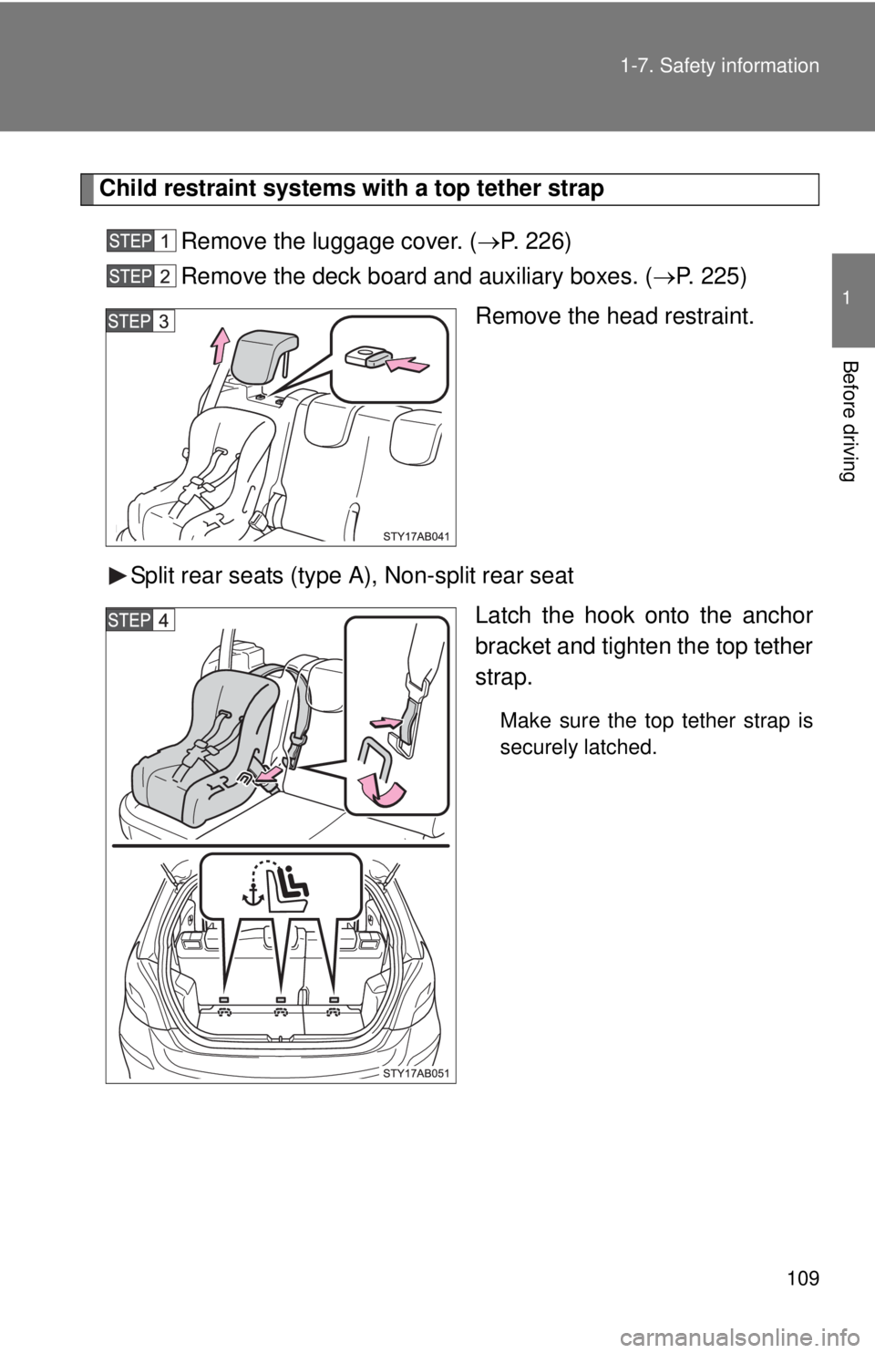 TOYOTA YARIS HATCHBACK 2009  Owners Manual 109
1-7. Safety information
1
Before driving
Child restraint systems with a top tether strap
Remove the luggage cover. (
→P. 226 )
Remove the deck board and auxiliary boxes. ( →P.  2 2 5 )
Remove 