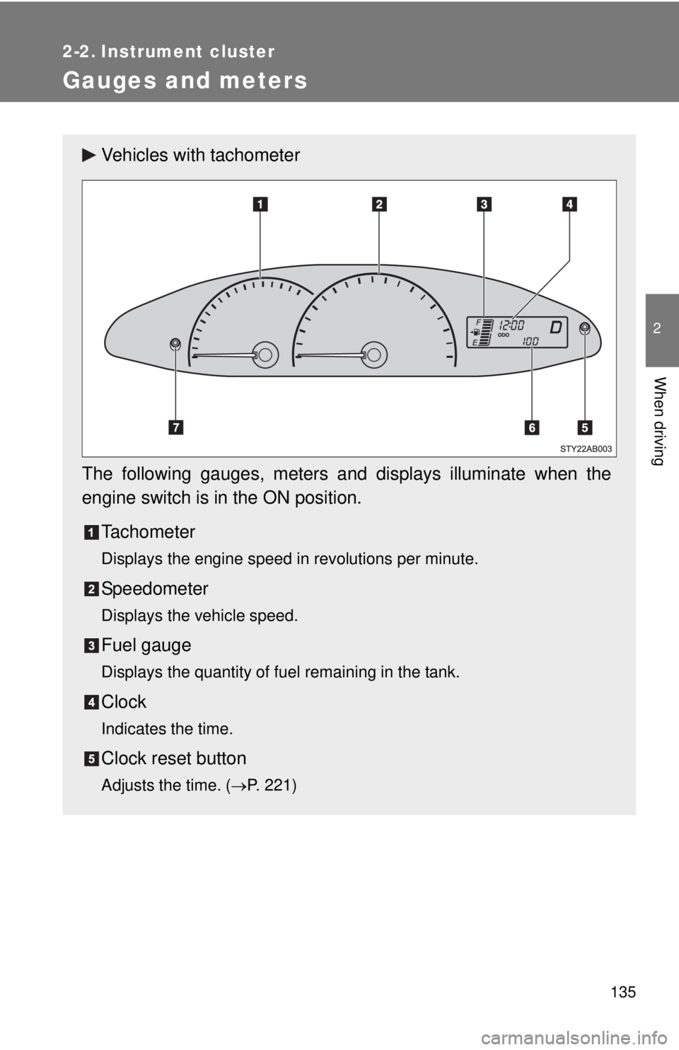 TOYOTA YARIS HATCHBACK 2009 Owners Manual 135
2
When driving
2-2. Instrument cluster
Gauges and meters
Vehicles with tachometer
The following gauges, meters and displays illuminate when the
engine switch is in the ON position.Tachometer
Disp TOYOTA YARIS HATCHBACK 2009 Owners Manual 135
2
When driving
2-2. Instrument cluster
Gauges and meters
Vehicles with tachometer
The following gauges, meters and displays illuminate when the
engine switch is in the ON position.Tachometer
Disp
