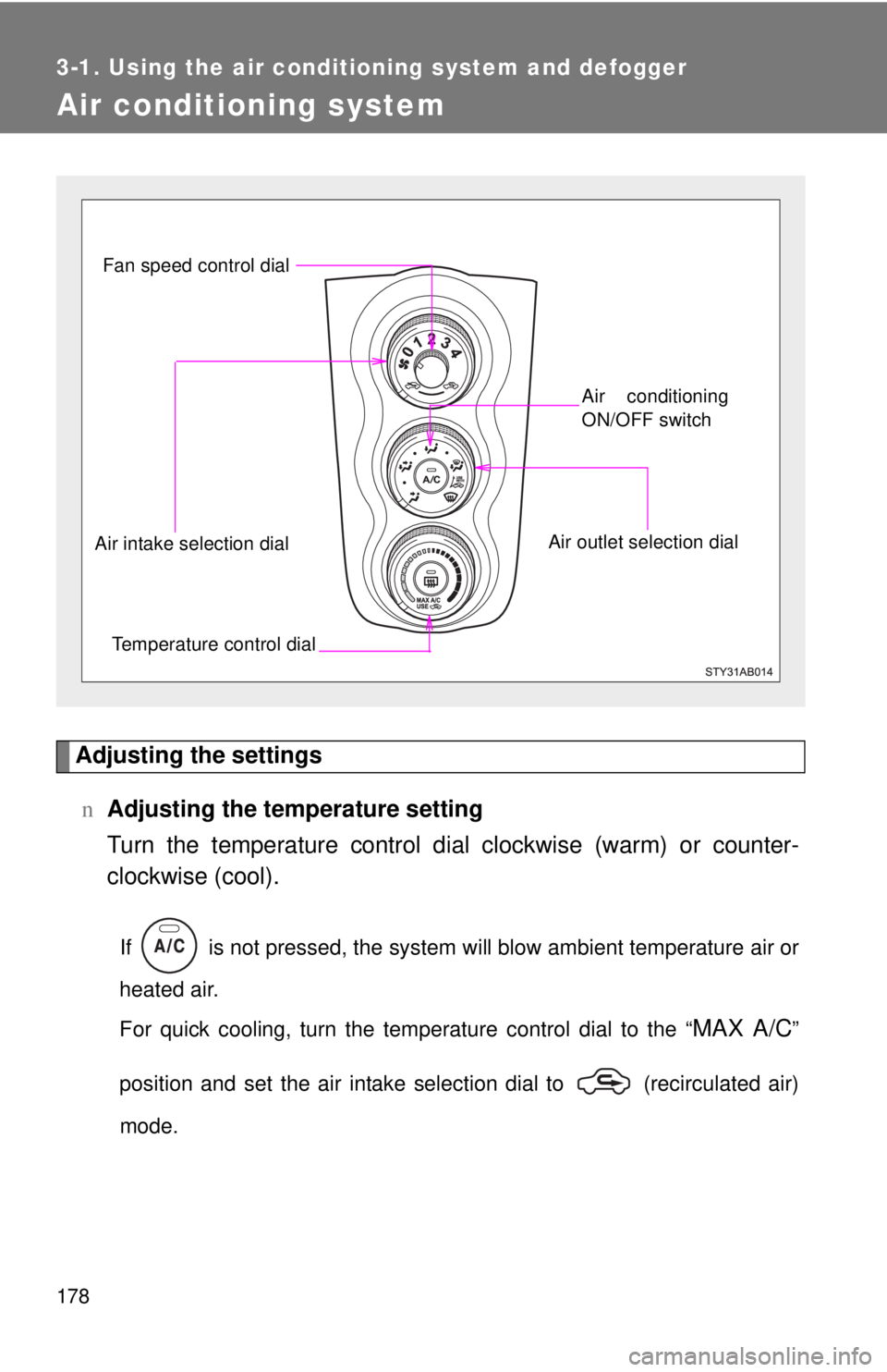 TOYOTA YARIS HATCHBACK 2009  Owners Manual 178
3-1. Using the air conditioning system and defogger
Air conditioning system
Adjusting the settings
nAdjusting the temperature setting
Turn the temperature control di a
 l clockwise (warm) or count