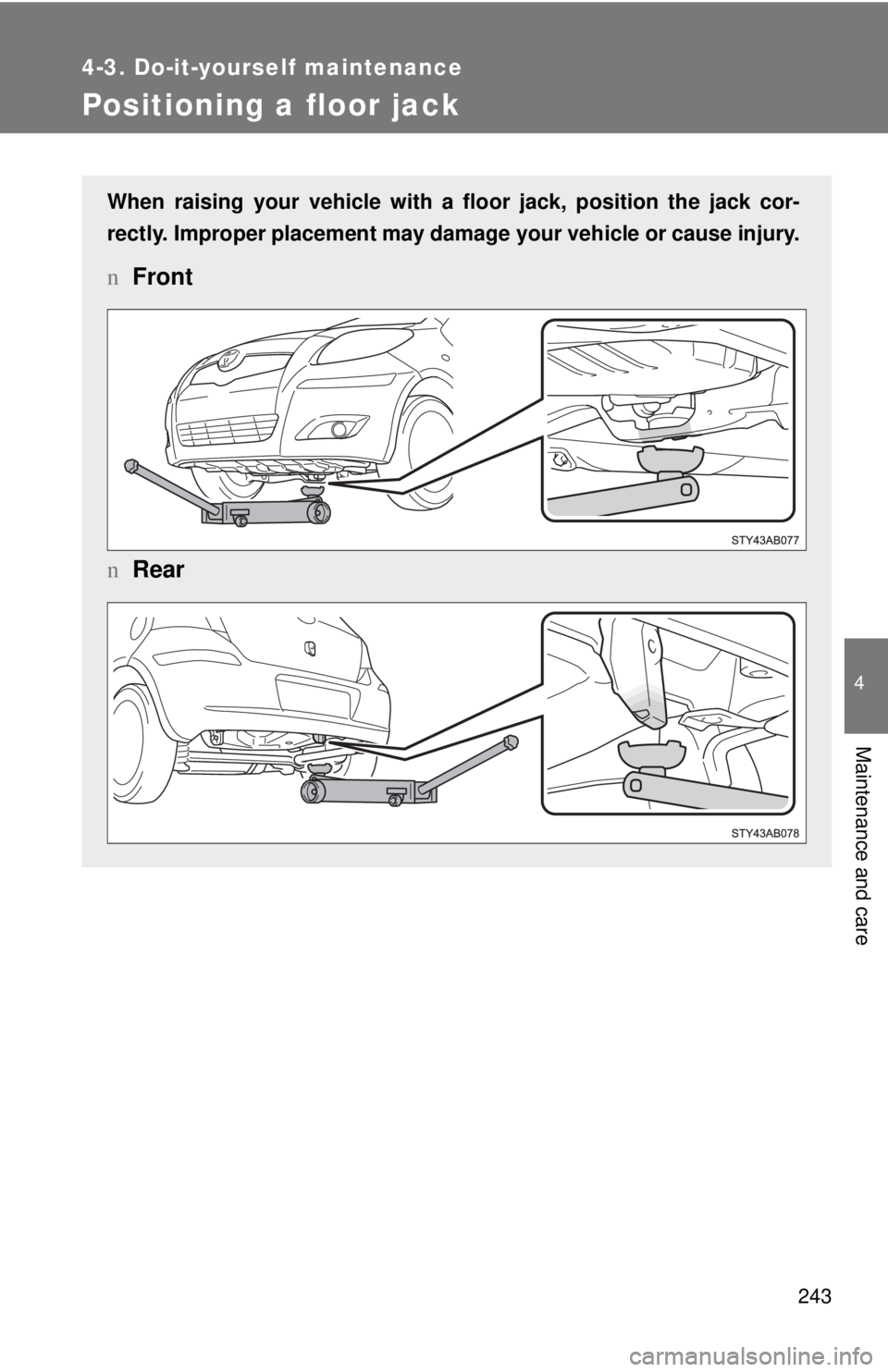 TOYOTA YARIS HATCHBACK 2009 Owners Manual 243
4-3. Do-it-yourself maintenance
4
Maintenance and care
Positioning a floor jack
When raising your vehicle with a floor jack, position the jack cor-
rectly. Improper placement may damage your
ve TOYOTA YARIS HATCHBACK 2009 Owners Manual 243
4-3. Do-it-yourself maintenance
4
Maintenance and care
Positioning a floor jack
When raising your vehicle with a floor jack, position the jack cor-
rectly. Improper placement may damage your
ve