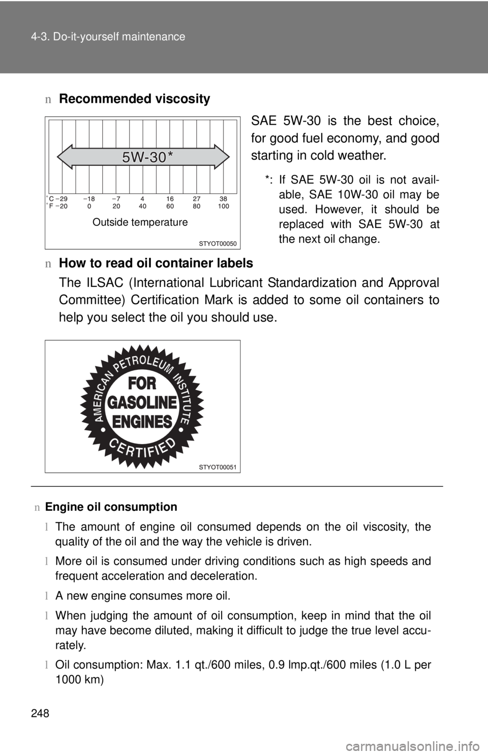 TOYOTA YARIS HATCHBACK 2009 Owners Manual 248 4-3. Do-it-yourself maintenance
nRecommended viscosity
SAE 5W-30 is the best choice,
for
good fuel economy, and good
starting in cold weather.
*: If SAE 5W-30 oil is not avail -
able, SAE 10W-3 TOYOTA YARIS HATCHBACK 2009 Owners Manual 248 4-3. Do-it-yourself maintenance
nRecommended viscosity
SAE 5W-30 is the best choice,
for
good fuel economy, and good
starting in cold weather.
*: If SAE 5W-30 oil is not avail -
able, SAE 10W-3