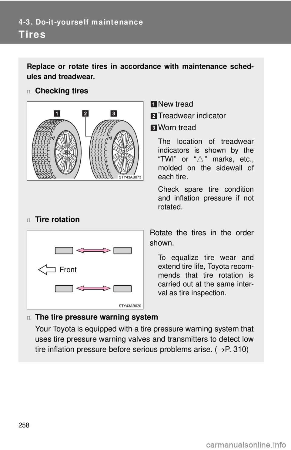 TOYOTA YARIS HATCHBACK 2009 Owners Manual 258
4-3. Do-it-yourself maintenance
Tires
Replace or rotate tires in accordance with maintenance sched-
ules and treadwear.
n Checking tires
New tread
Treadwear indicator
Worn tread
The location of tr TOYOTA YARIS HATCHBACK 2009 Owners Manual 258
4-3. Do-it-yourself maintenance
Tires
Replace or rotate tires in accordance with maintenance sched-
ules and treadwear.
n Checking tires
New tread
Treadwear indicator
Worn tread
The location of tr