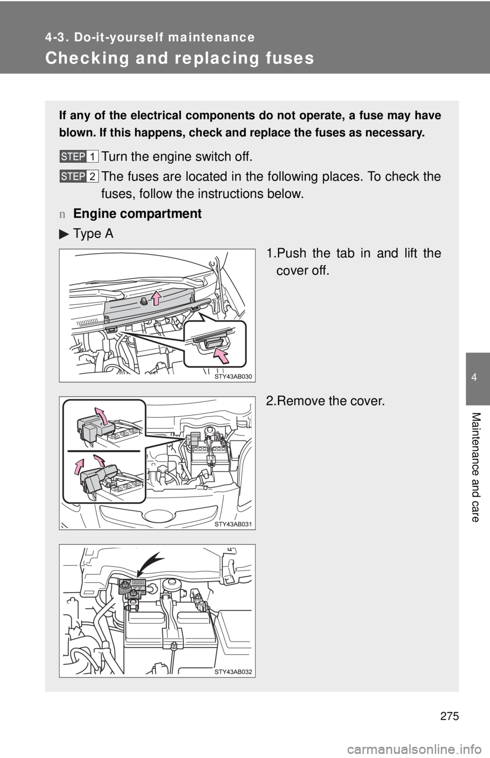 TOYOTA YARIS HATCHBACK 2009  Owners Manual 275
4-3. Do-it-yourself maintenance
4
Maintenance and care
Checking and replacing fuses
If any of the electrical components do not operate, a fuse may have 
blown. If this happens, check and replace t