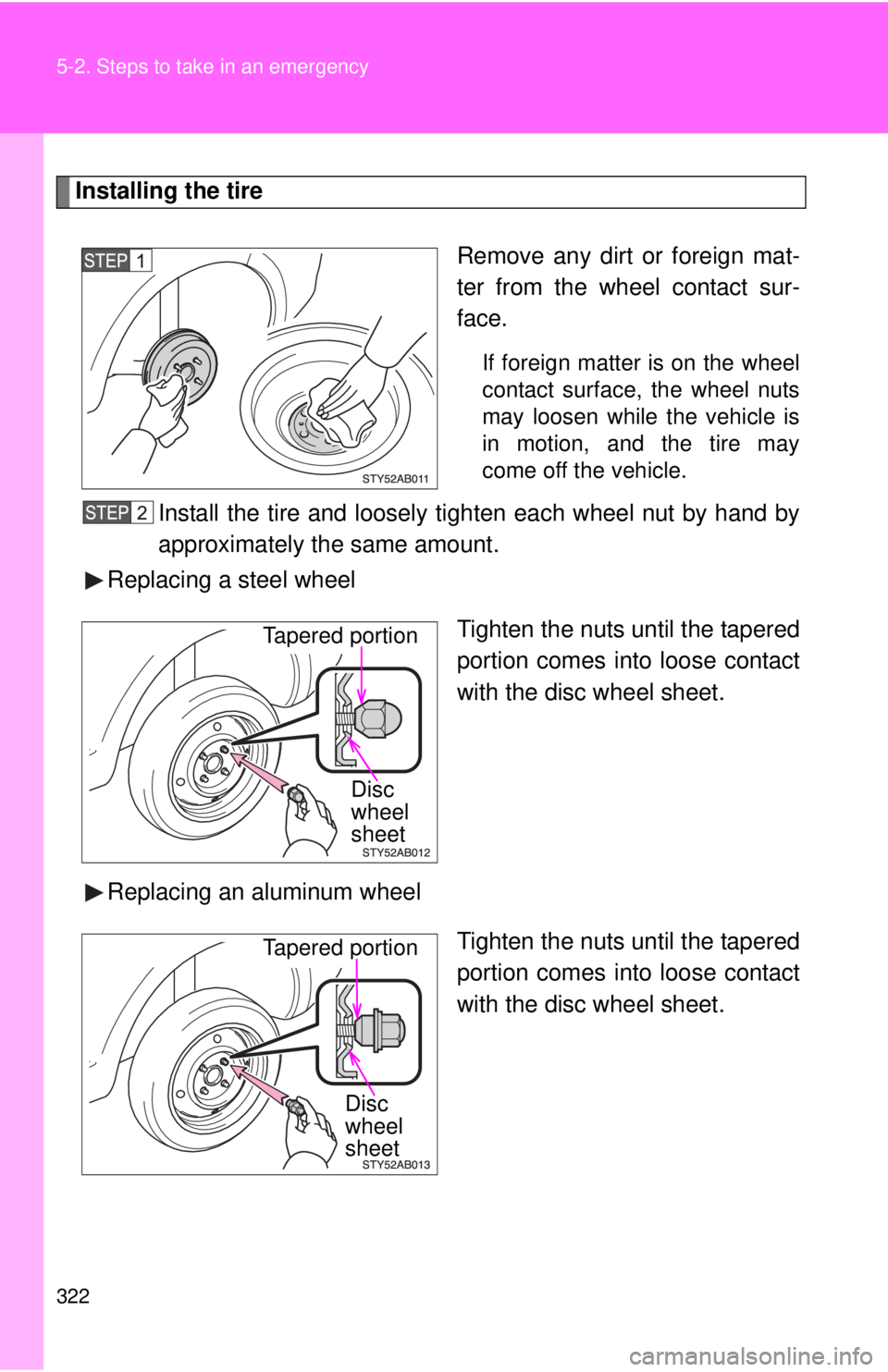TOYOTA YARIS HATCHBACK 2009 Owners Manual 322 5-2. Steps to take in an emergency
Installing the tire
Remove any dirt or foreign mat-
ter from the wheel contact sur -
face.
If foreign matter is on the wheel
contact surface, the wheel nuts
ma TOYOTA YARIS HATCHBACK 2009 Owners Manual 322 5-2. Steps to take in an emergency
Installing the tire
Remove any dirt or foreign mat-
ter from the wheel contact sur -
face.
If foreign matter is on the wheel
contact surface, the wheel nuts
ma