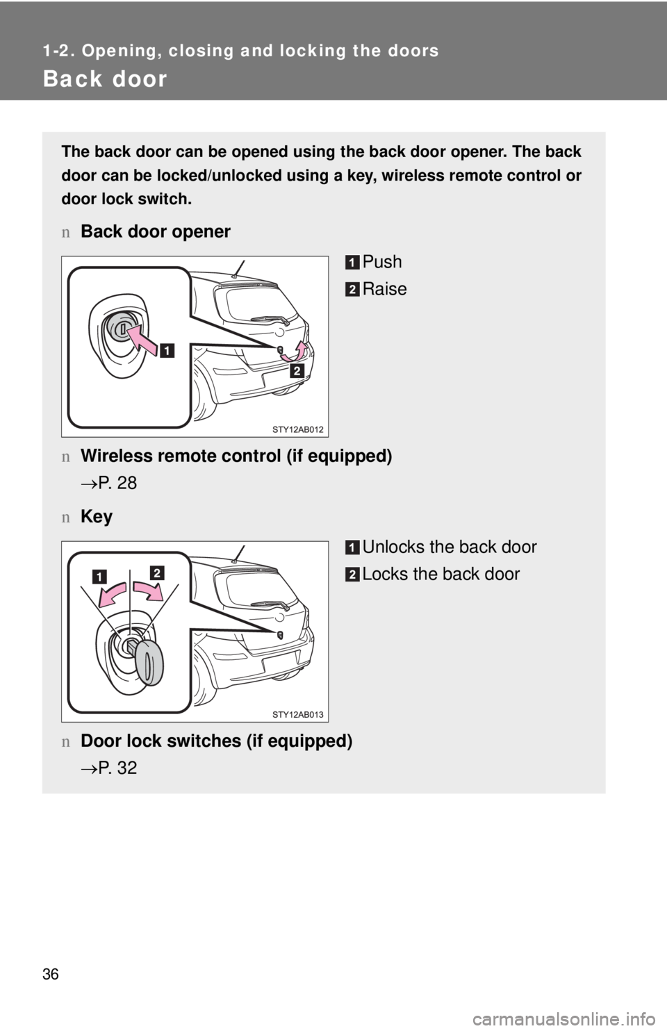 TOYOTA YARIS HATCHBACK 2009 Service Manual 36
1-2. Opening, closing and locking the doors
Back door
The back door can be opened using the back door opener. The back 
door can be locked/unlocked using a  key, wireless remote control or 
door lo