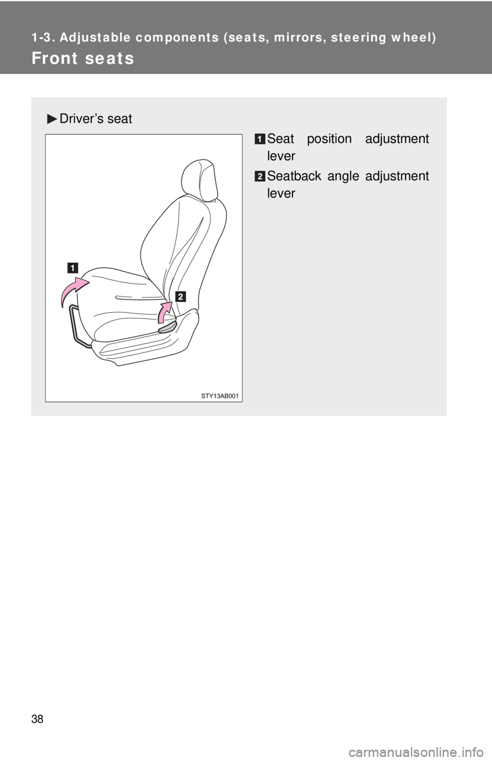 TOYOTA YARIS HATCHBACK 2009 Workshop Manual 38
1-3. Adjustable components (seats, mirrors, steering wheel)
Front seats
Driver’s seat
Seat position adjustment 
lever
Seatback angle adjustment 
lever 