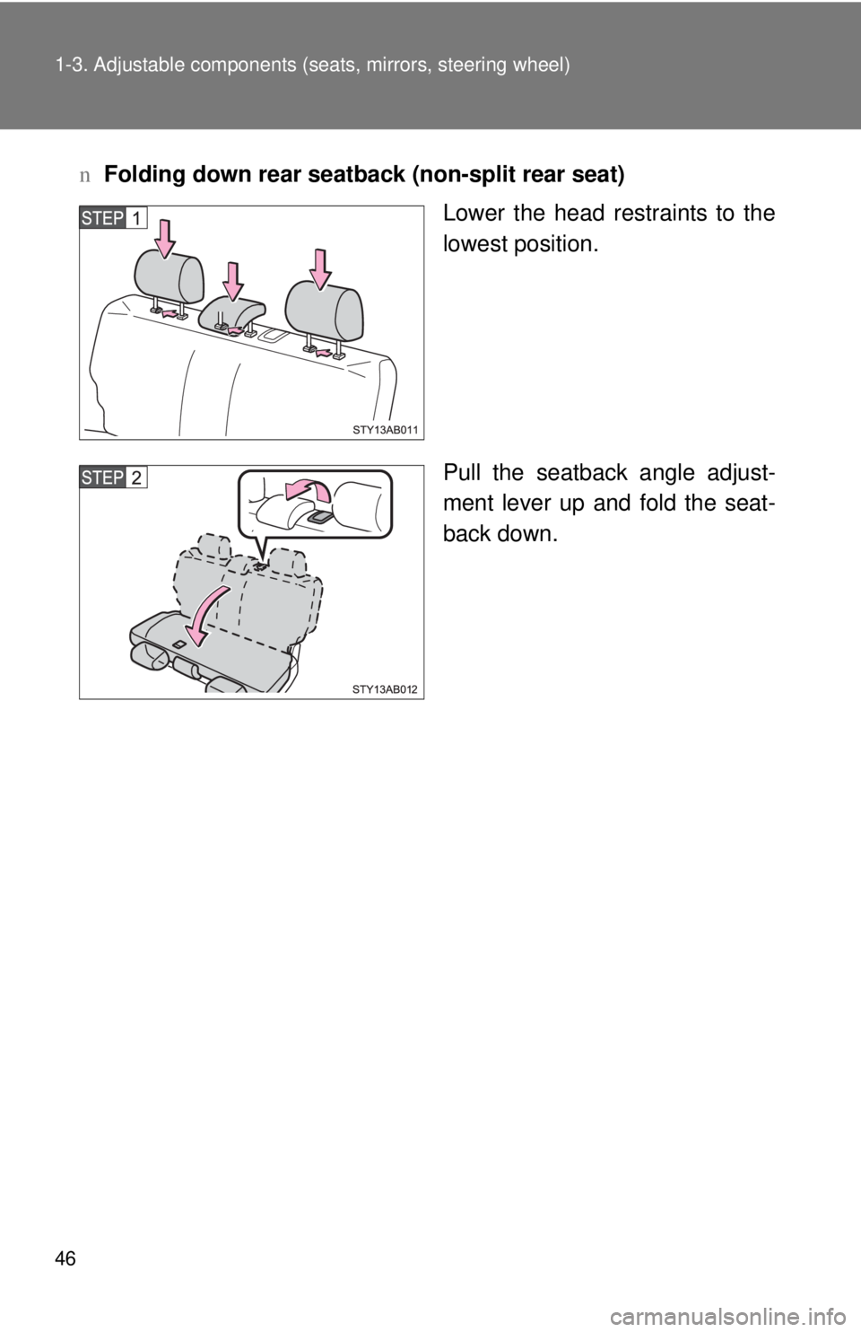 TOYOTA YARIS HATCHBACK 2009 Workshop Manual 46 1-3. Adjustable components (seats, mirrors, steering wheel)
nFolding down rear seatback (non-split rear seat)
Lower the head restraints to the 
lowest
 position.
Pull the seatback angle adjust -
me