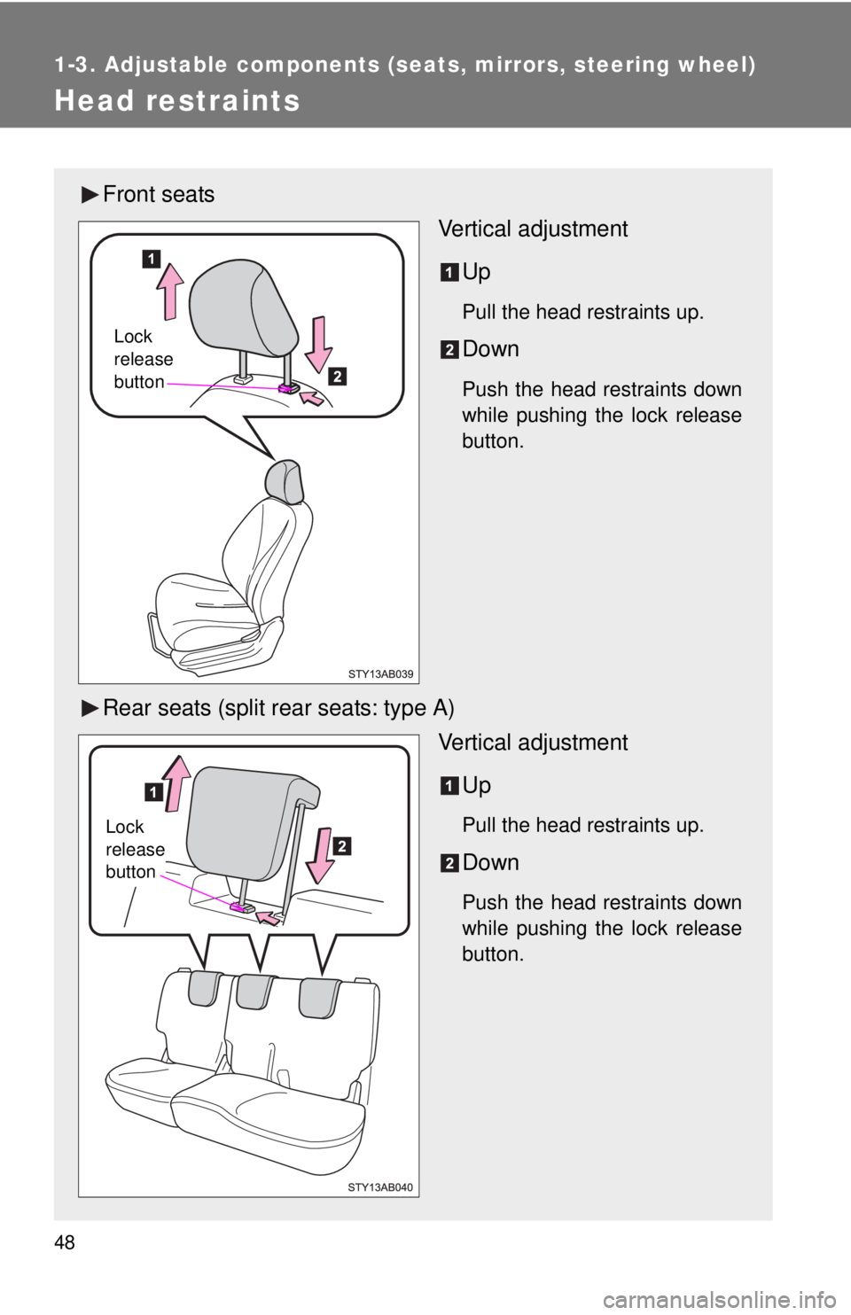 TOYOTA YARIS HATCHBACK 2009 Repair Manual 48
1-3. Adjustable components (seats, mirrors, steering wheel)
Head restraints
Front seats
Vertical adjustmentUp
Pull the head restraints up.
Down
Push the head restraints down 
while pushing the lock