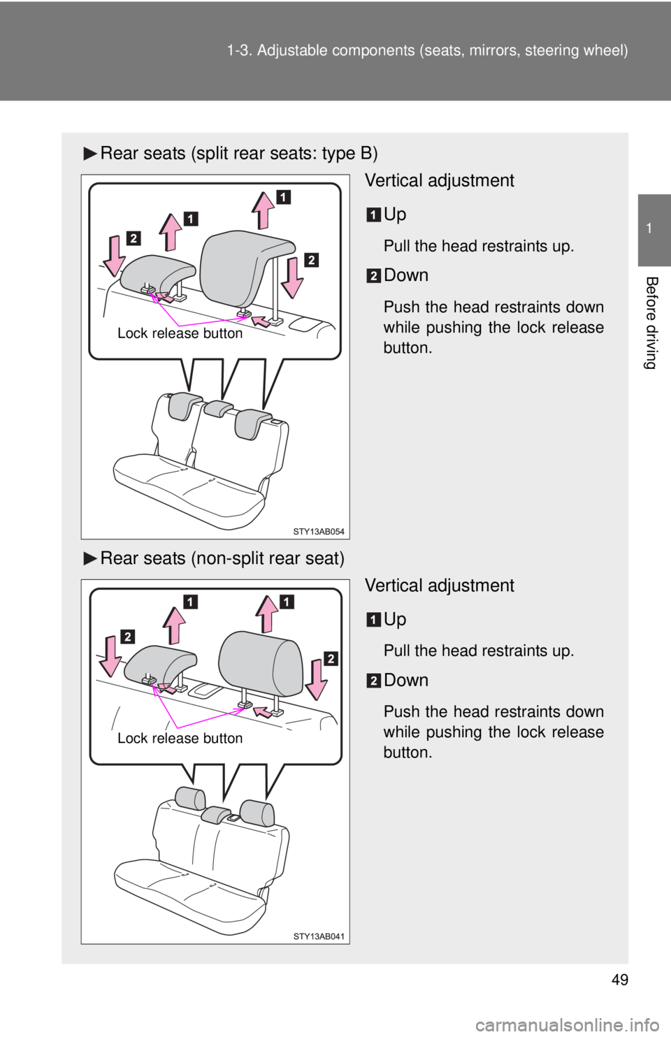 TOYOTA YARIS HATCHBACK 2009 Repair Manual 49
1-3. Adjustable components (s
eats, mirrors, steering wheel)
1
Before driving
Rear seats (split rear seats: type B)
Vertical adjustment
Up
Pull the head restraints up.
Down
Push the head restraints