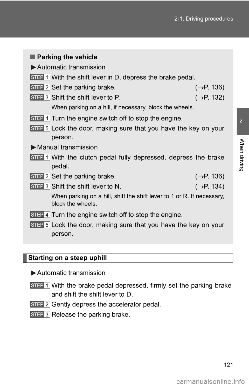 TOYOTA YARIS HATCHBACK 2010 Owners Manual 121
2-1. Driving procedures
2
When driving
Starting on a steep uphill
Automatic transmission With the brake pedal depressed, firmly set the parking brake
and shift the shift lever to D.
Gently depress TOYOTA YARIS HATCHBACK 2010 Owners Manual 121
2-1. Driving procedures
2
When driving
Starting on a steep uphill
Automatic transmission With the brake pedal depressed, firmly set the parking brake
and shift the shift lever to D.
Gently depress