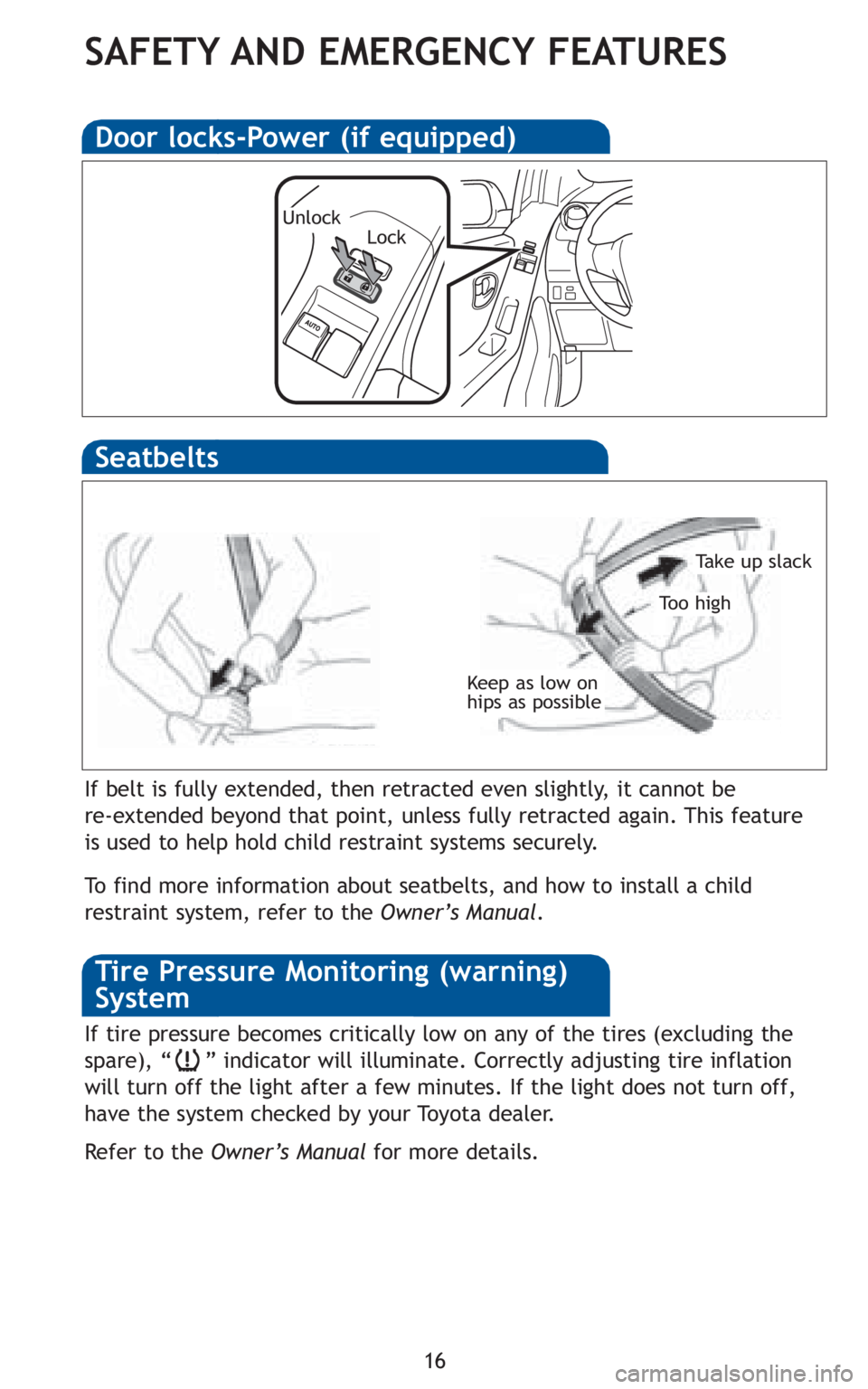 TOYOTA YARIS HATCHBACK 2010 User Guide 16
SAFETY AND EMERGENCY FEATURES
Keep as low on
hips as possible
Take up slack
To o h i g h
Seatbelts
If belt is fully extended, then retracted even slightly, it cannot be
re-extended beyond that poin TOYOTA YARIS HATCHBACK 2010 User Guide 16
SAFETY AND EMERGENCY FEATURES
Keep as low on
hips as possible
Take up slack
To o h i g h
Seatbelts
If belt is fully extended, then retracted even slightly, it cannot be
re-extended beyond that poin
