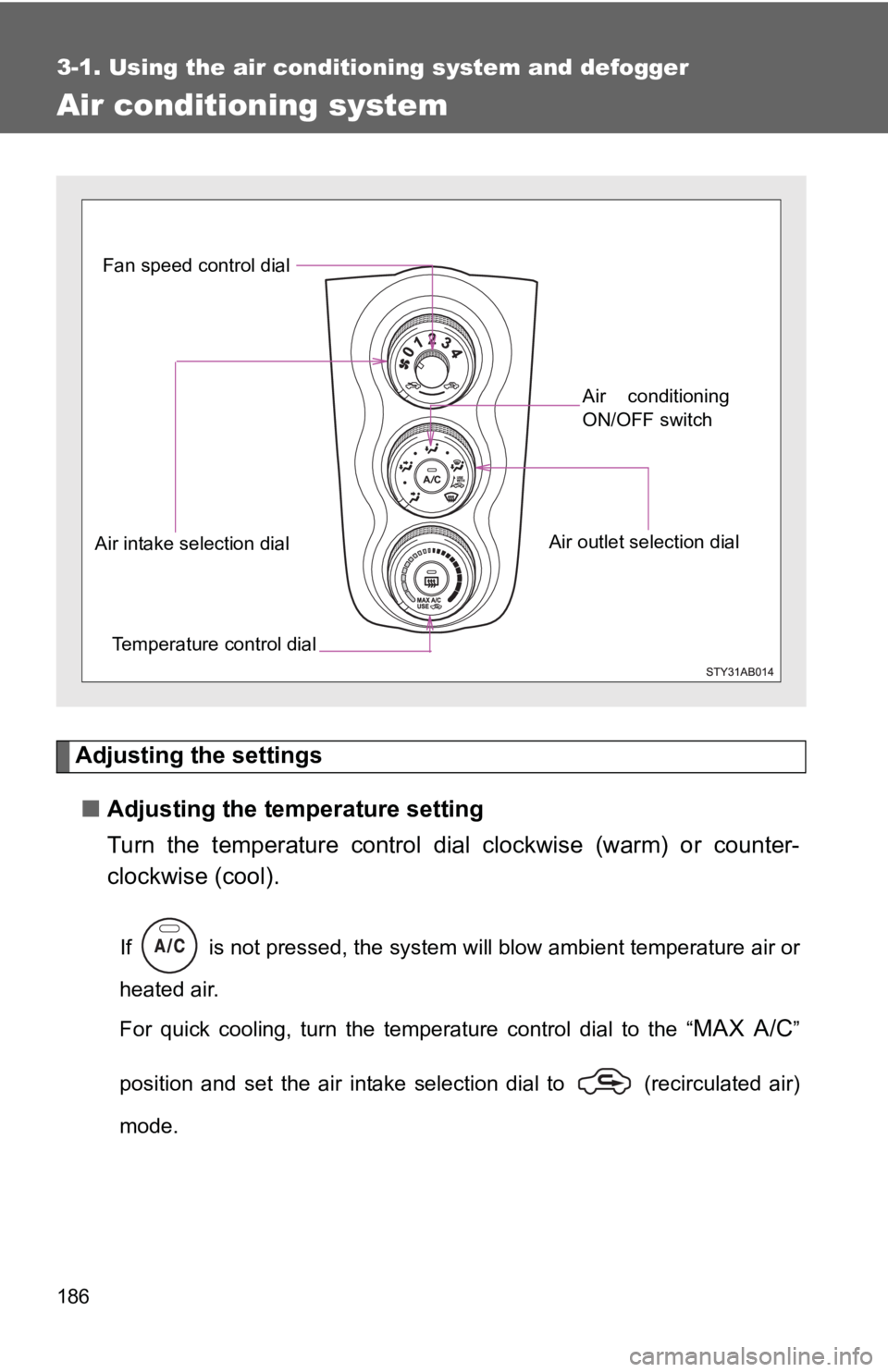 TOYOTA YARIS HATCHBACK 2010 Owners Manual 186
3-1. Using the air conditioning system and defogger
Air conditioning system
Adjusting the settings■ Adjusting the temperature setting
Turn the temperature control dial clockwise (warm) or count TOYOTA YARIS HATCHBACK 2010 Owners Manual 186
3-1. Using the air conditioning system and defogger
Air conditioning system
Adjusting the settings■ Adjusting the temperature setting
Turn the temperature control dial clockwise (warm) or count