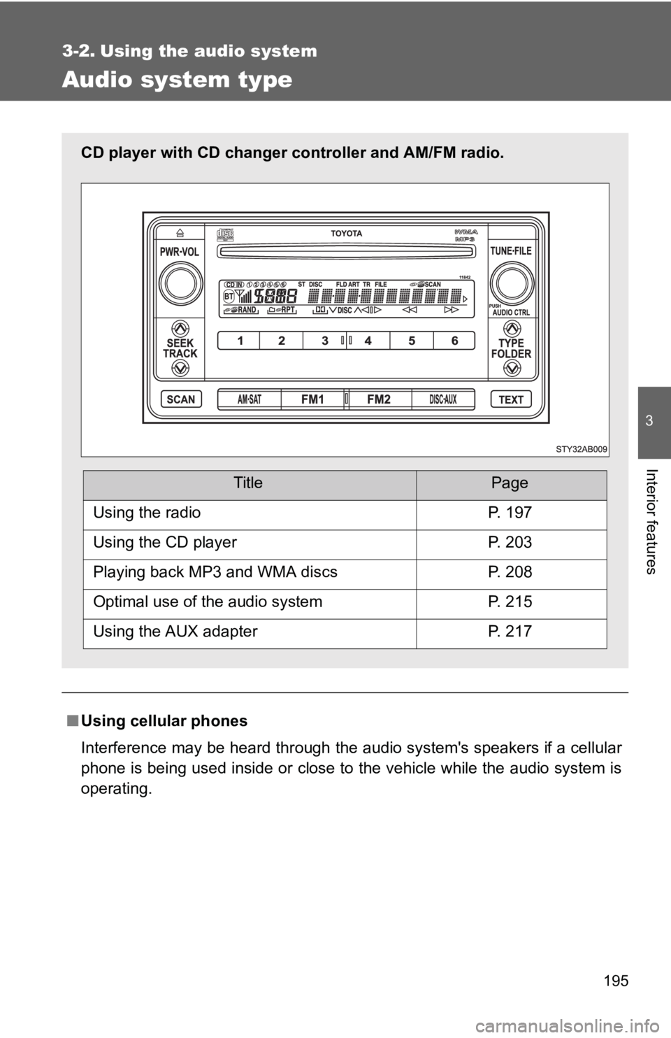 TOYOTA YARIS HATCHBACK 2010  Owners Manual 195
3
Interior features
3-2. Using the audio system
Audio system type
■Using cellular phones
Interference may be heard through the audio systems speakers if a cellular
phone is being used inside or