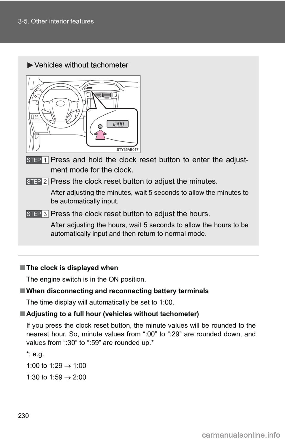 TOYOTA YARIS HATCHBACK 2010 User Guide 230 3-5. Other interior features
■The clock is displayed when
The engine switch is in the ON position.
■ When disconnecting and reco nnecting battery terminals
The time display will automatically TOYOTA YARIS HATCHBACK 2010 User Guide 230 3-5. Other interior features
■The clock is displayed when
The engine switch is in the ON position.
■ When disconnecting and reco nnecting battery terminals
The time display will automatically