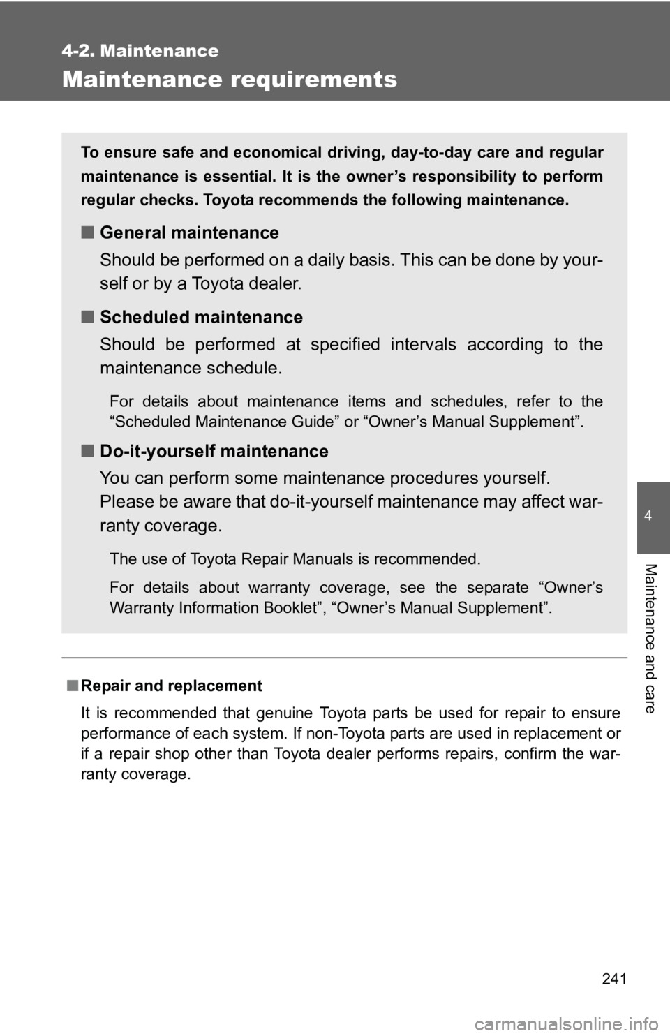 TOYOTA YARIS HATCHBACK 2010  Owners Manual 241
4
Maintenance and care
4-2. Maintenance
Maintenance requirements
■Repair and replacement
It is recommended that genuine Toyota parts be used for repair to ensure
performance of each system. If n