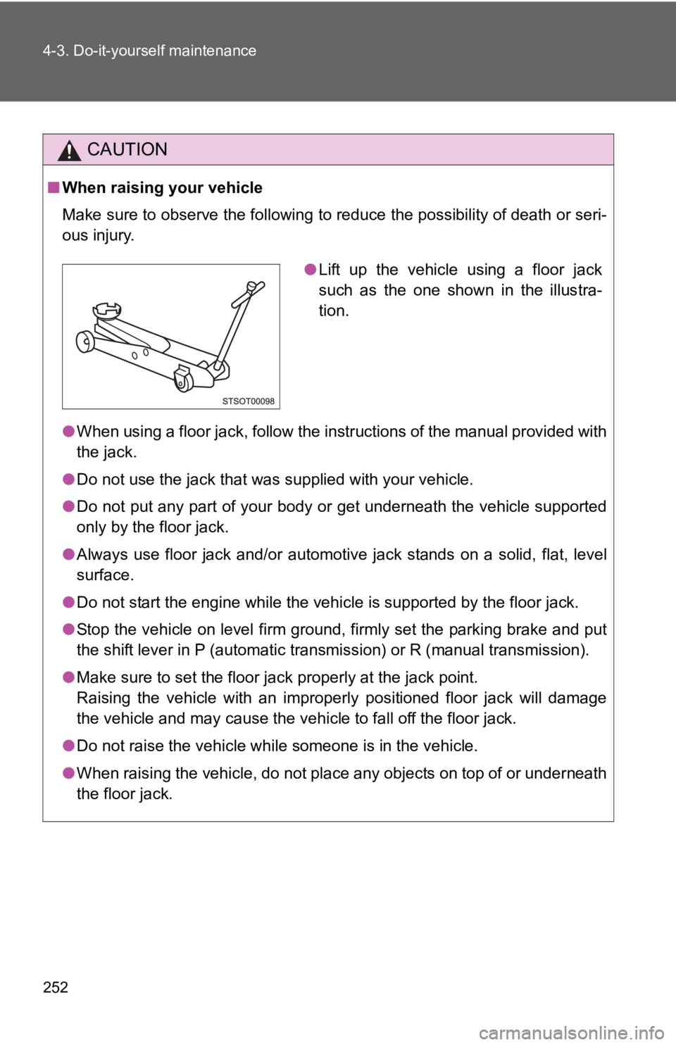 TOYOTA YARIS HATCHBACK 2010 User Guide 252 4-3. Do-it-yourself maintenance
CAUTION
■When raising your vehicle
Make sure to observe the following to reduce the possibility of death or\
seri-
ous injury.
●When using a floor jack, follow TOYOTA YARIS HATCHBACK 2010 User Guide 252 4-3. Do-it-yourself maintenance
CAUTION
■When raising your vehicle
Make sure to observe the following to reduce the possibility of death or\
seri-
ous injury.
●When using a floor jack, follow