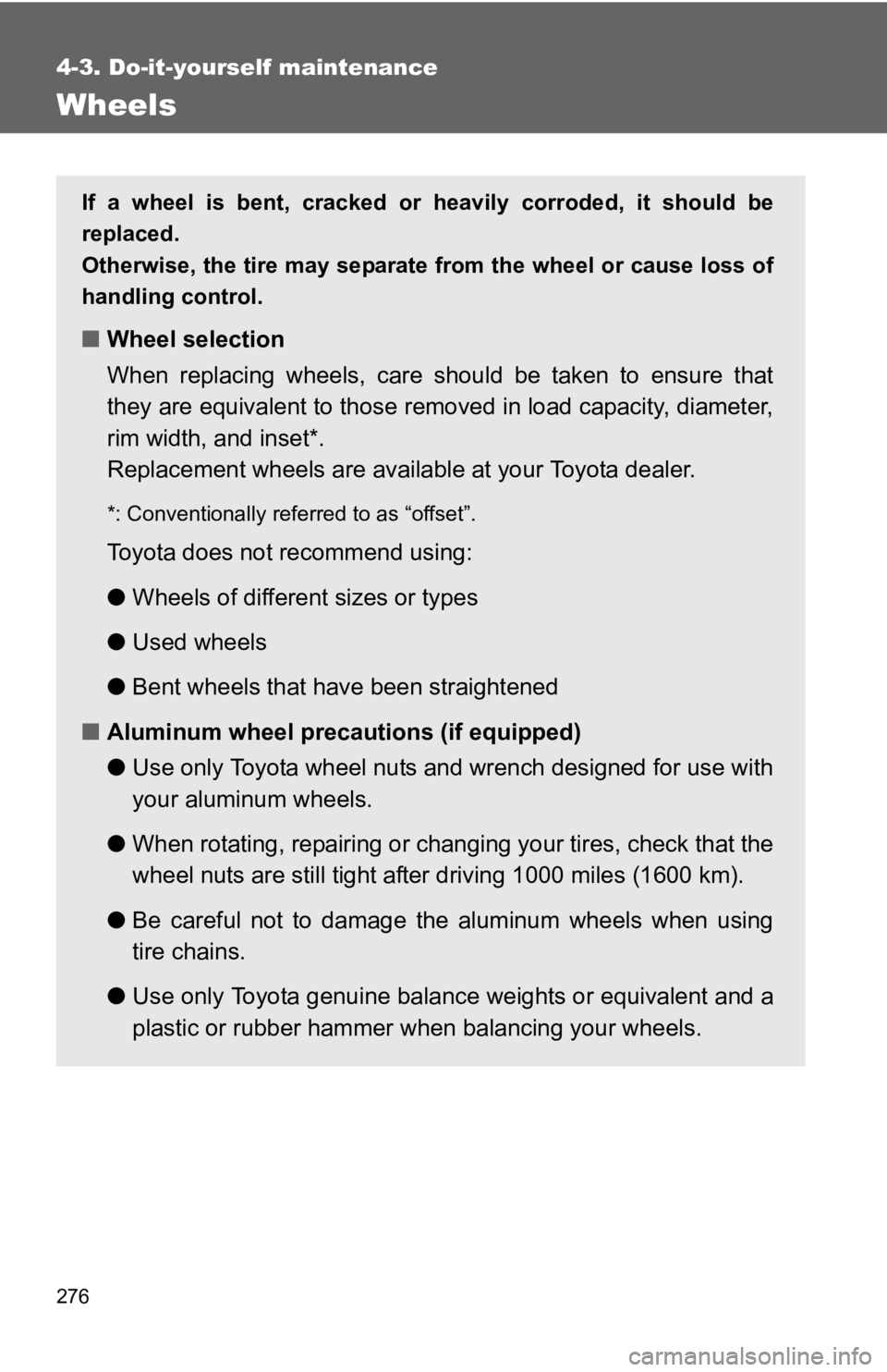 TOYOTA YARIS HATCHBACK 2010 Owners Manual 276
4-3. Do-it-yourself maintenance
Wheels
If a wheel is bent, cracked or heavily corroded, it should be
replaced.
Otherwise, the tire may separate from the wheel or cause loss of
handling control.
TOYOTA YARIS HATCHBACK 2010 Owners Manual 276
4-3. Do-it-yourself maintenance
Wheels
If a wheel is bent, cracked or heavily corroded, it should be
replaced.
Otherwise, the tire may separate from the wheel or cause loss of
handling control.