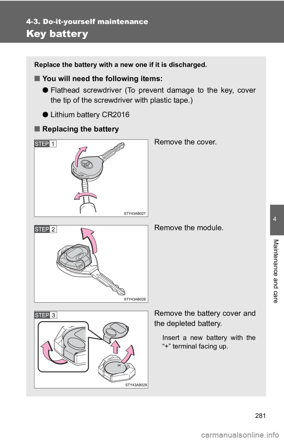 TOYOTA YARIS HATCHBACK 2010 Owners Manual 281
4-3. Do-it-yourself maintenance
4
Maintenance and care
Key batter y
Replace the battery with a new one if it is discharged.
■You will need the following items:
●Flathead screwdriver (To preven TOYOTA YARIS HATCHBACK 2010 Owners Manual 281
4-3. Do-it-yourself maintenance
4
Maintenance and care
Key batter y
Replace the battery with a new one if it is discharged.
■You will need the following items:
●Flathead screwdriver (To preven