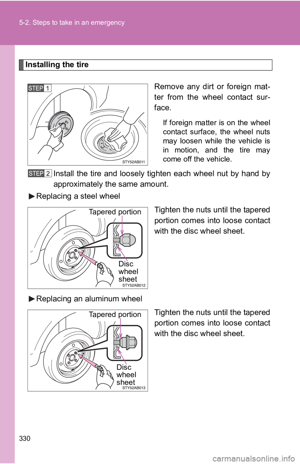 TOYOTA YARIS HATCHBACK 2010 Owners Manual 330 5-2. Steps to take in an emergency
Installing the tireRemove any dirt or foreign mat-
ter from the wheel contact sur-
face.
If foreign matter is on the wheel
contact surface, the wheel nuts
may lo TOYOTA YARIS HATCHBACK 2010 Owners Manual 330 5-2. Steps to take in an emergency
Installing the tireRemove any dirt or foreign mat-
ter from the wheel contact sur-
face.
If foreign matter is on the wheel
contact surface, the wheel nuts
may lo