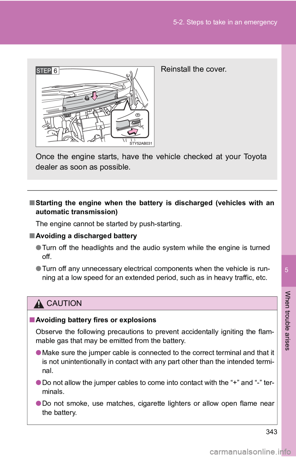 TOYOTA YARIS HATCHBACK 2010 User Guide 5
When trouble arises
343
5-2. Steps to take in an emergency
■
Starting the engine when the battery is discharged (vehicles with an
automatic transmission)
The engine cannot be started by push-start TOYOTA YARIS HATCHBACK 2010 User Guide 5
When trouble arises
343
5-2. Steps to take in an emergency
■
Starting the engine when the battery is discharged (vehicles with an
automatic transmission)
The engine cannot be started by push-start