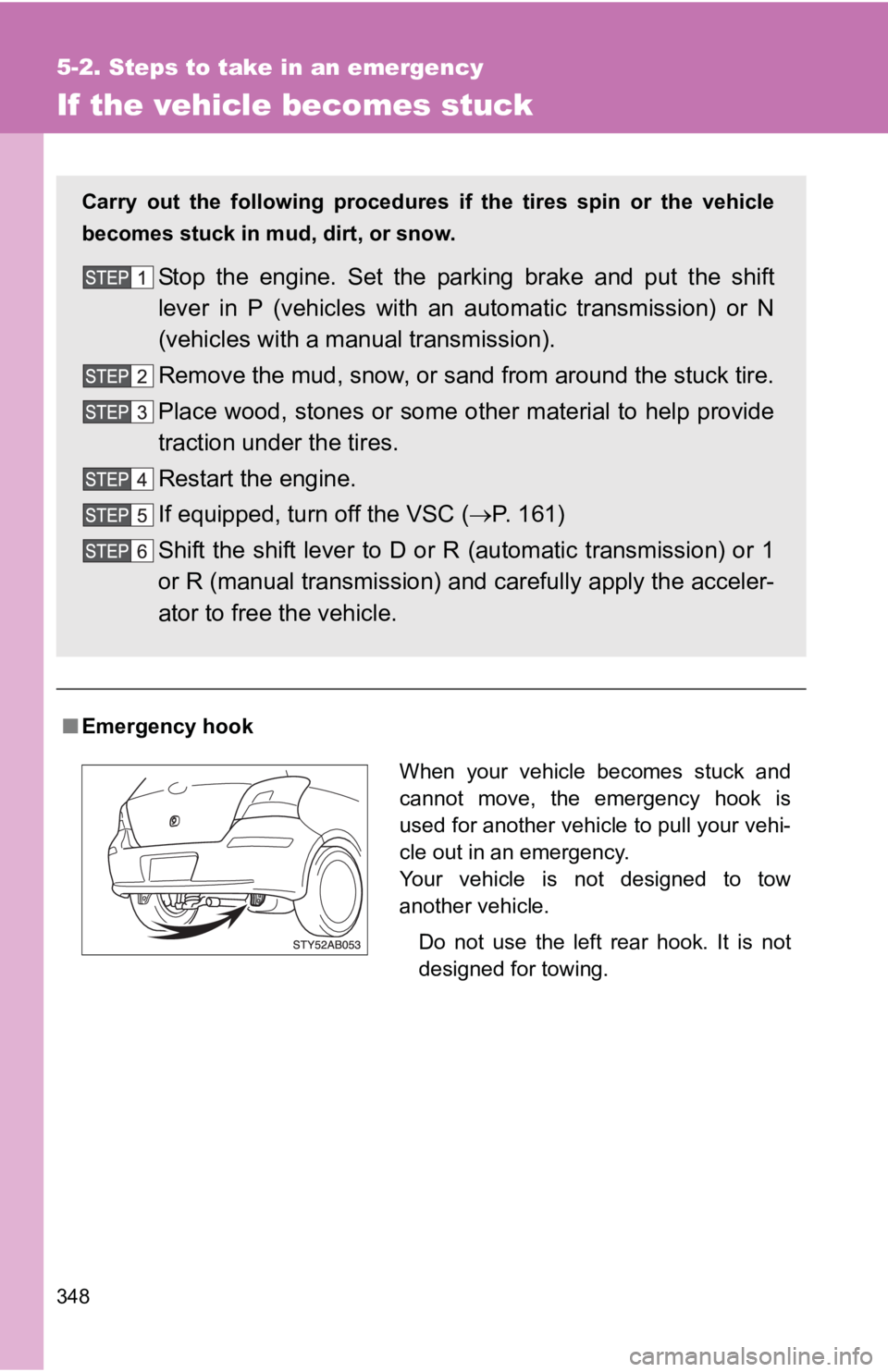TOYOTA YARIS HATCHBACK 2010 User Guide 348
5-2. Steps to take in an emergency
If the vehicle becomes stuck
■Emergency hook
Carry out the following procedures if the tires spin or the vehicle
becomes stuck in mud, dirt, or snow.
Stop the TOYOTA YARIS HATCHBACK 2010 User Guide 348
5-2. Steps to take in an emergency
If the vehicle becomes stuck
■Emergency hook
Carry out the following procedures if the tires spin or the vehicle
becomes stuck in mud, dirt, or snow.
Stop the