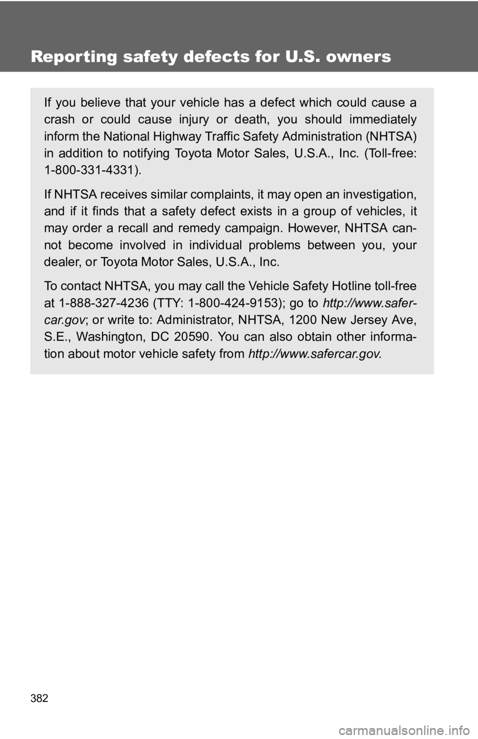 TOYOTA YARIS HATCHBACK 2010 Owners Manual 382
Reporting safety defects for U.S. owners
If you believe that your vehicle has a defect which could cause a
crash or could cause injury or death, you should immediately
inform the National Highway TOYOTA YARIS HATCHBACK 2010 Owners Manual 382
Reporting safety defects for U.S. owners
If you believe that your vehicle has a defect which could cause a
crash or could cause injury or death, you should immediately
inform the National Highway