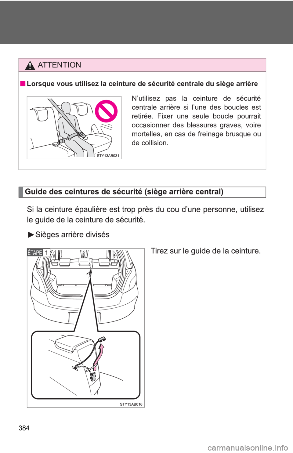 TOYOTA YARIS HATCHBACK 2010 Owners Manual 384
AT T E N T I O N
Lorsque vous utilisez la ceinture de sécurité centrale du siège arrière
N’utilisez pas la ceinture de sécurité
centrale arrière si l’une des boucles est
retirée. Fixer TOYOTA YARIS HATCHBACK 2010 Owners Manual 384
AT T E N T I O N
Lorsque vous utilisez la ceinture de sécurité centrale du siège arrière
N’utilisez pas la ceinture de sécurité
centrale arrière si l’une des boucles est
retirée. Fixer