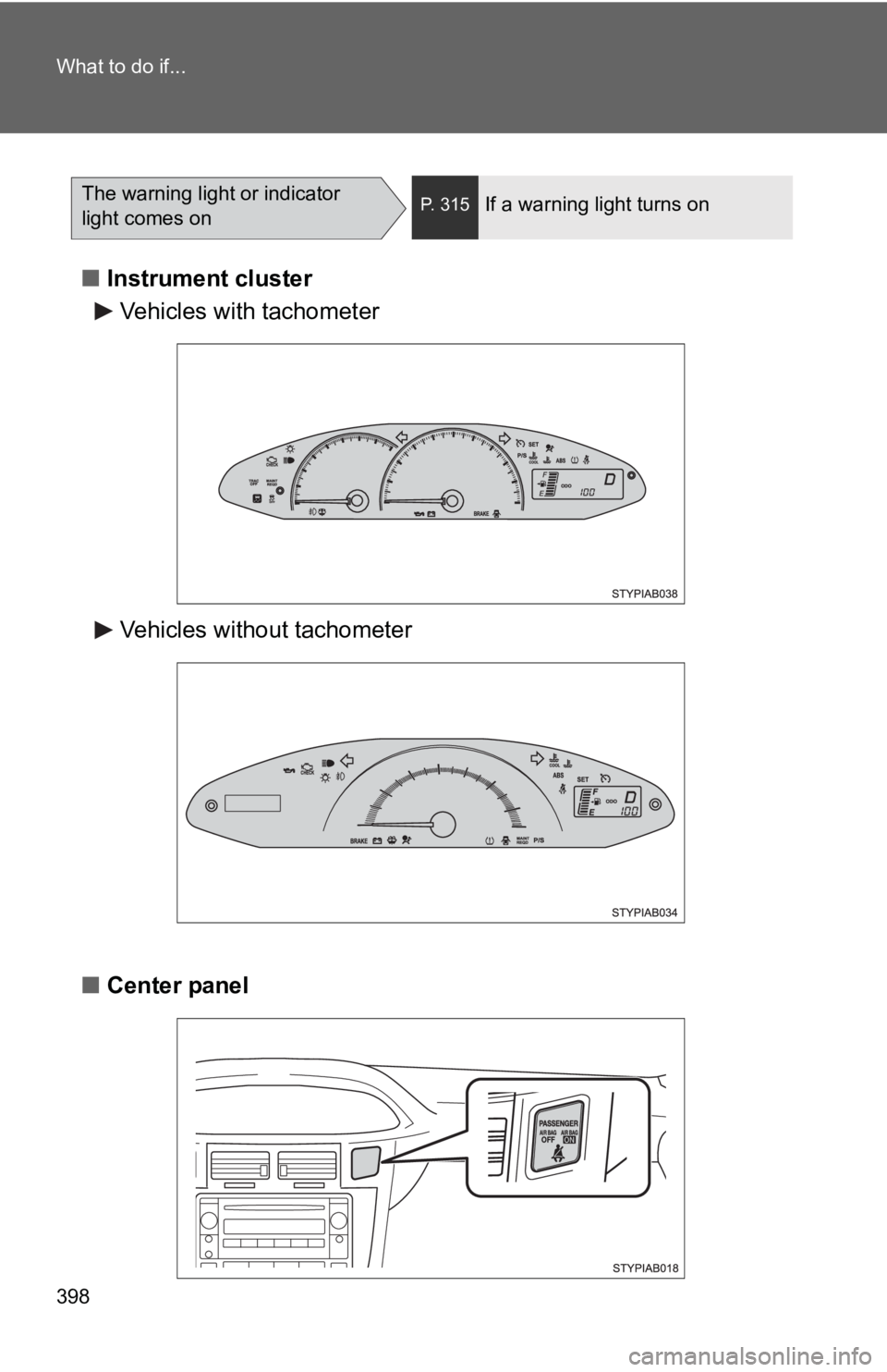 TOYOTA YARIS HATCHBACK 2010 Owners Manual 398 What to do if...
■Instrument cluster
■ Center panel
The warning light or indicator
light comes onP. 315If a warning light turns on
Vehicles with tachometer
Vehicles without tachometer TOYOTA YARIS HATCHBACK 2010 Owners Manual 398 What to do if...
■Instrument cluster
■ Center panel
The warning light or indicator
light comes onP. 315If a warning light turns on
Vehicles with tachometer
Vehicles without tachometer