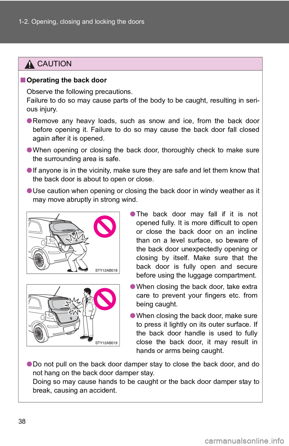 TOYOTA YARIS HATCHBACK 2010 Workshop Manual 38 1-2. Opening, closing and locking the doors
CAUTION
■Operating the back door
Observe the following precautions. 
Failure to do so may cause parts of the body to be caught, resulting in seri-
ous 