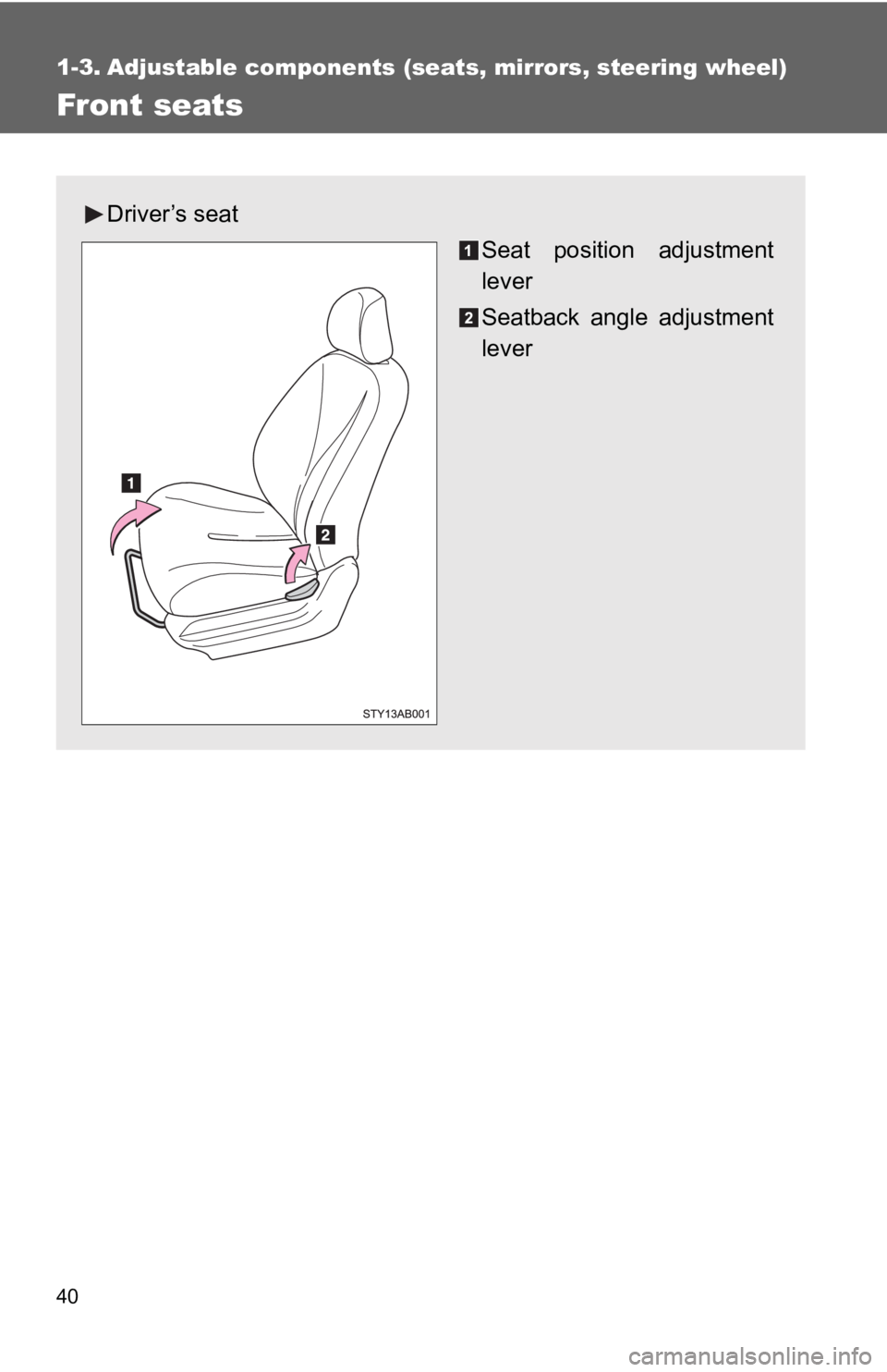 TOYOTA YARIS HATCHBACK 2010  Owners Manual 40
1-3. Adjustable components (seats, mirrors, steering wheel)
Front seats
Driver’s seat
Seat position adjustment
lever
Seatback angle adjustment
lever 