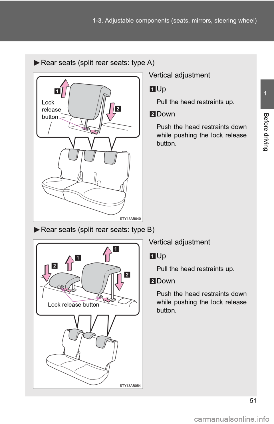 TOYOTA YARIS HATCHBACK 2010 Repair Manual 51
1-3. Adjustable components (s
eats, mirrors, steering wheel)
1
Before driving
Rear seats (split rear seats: type A)
Vertical adjustment
Up
Pull the head restraints up.
Down
Push the head restraints