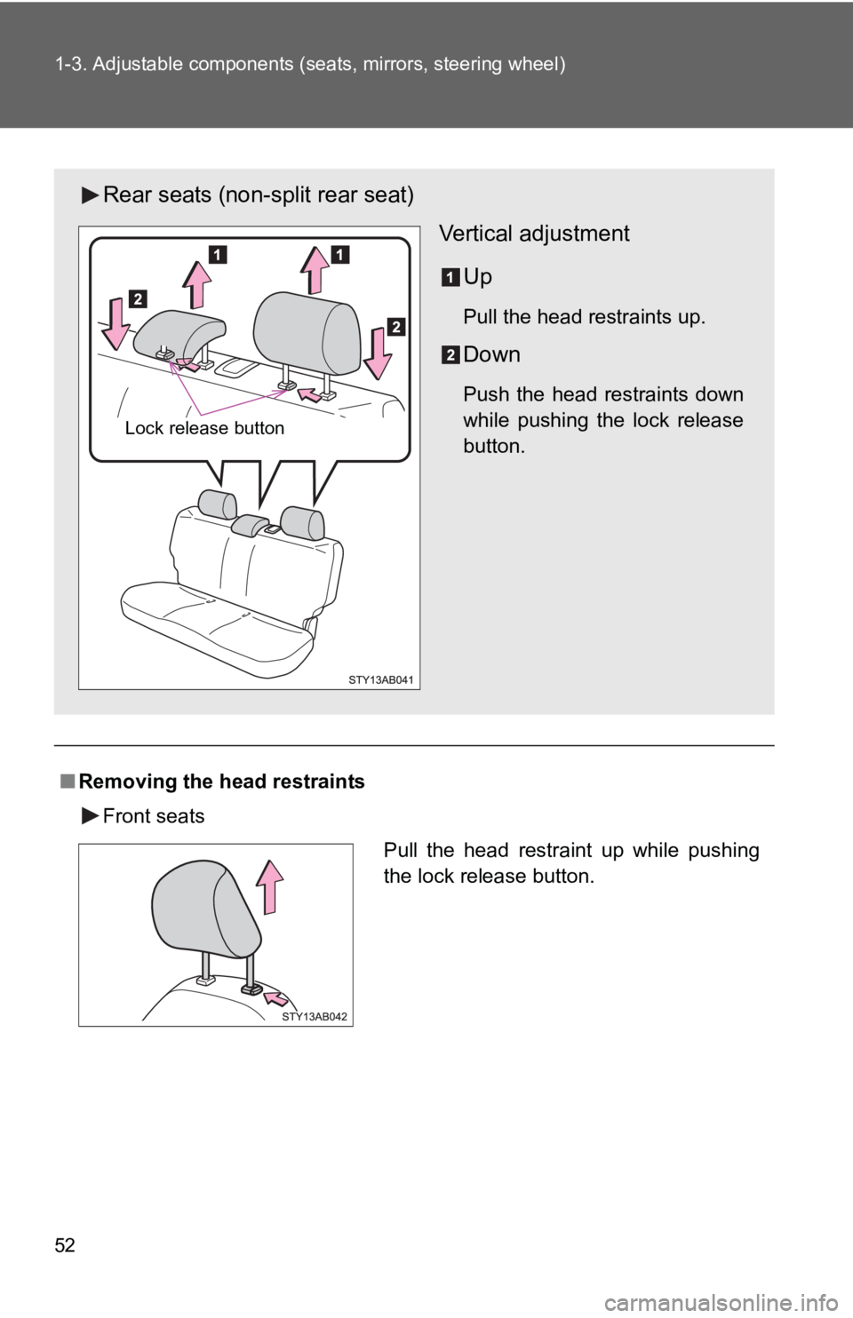 TOYOTA YARIS HATCHBACK 2010 Repair Manual 52 1-3. Adjustable components (seats, mirrors, steering wheel)
■Removing the head restraints
Front seats
Rear seats (non-split rear seat)
Vertical adjustment
Up
Pull the head restraints up.
Down
Pus