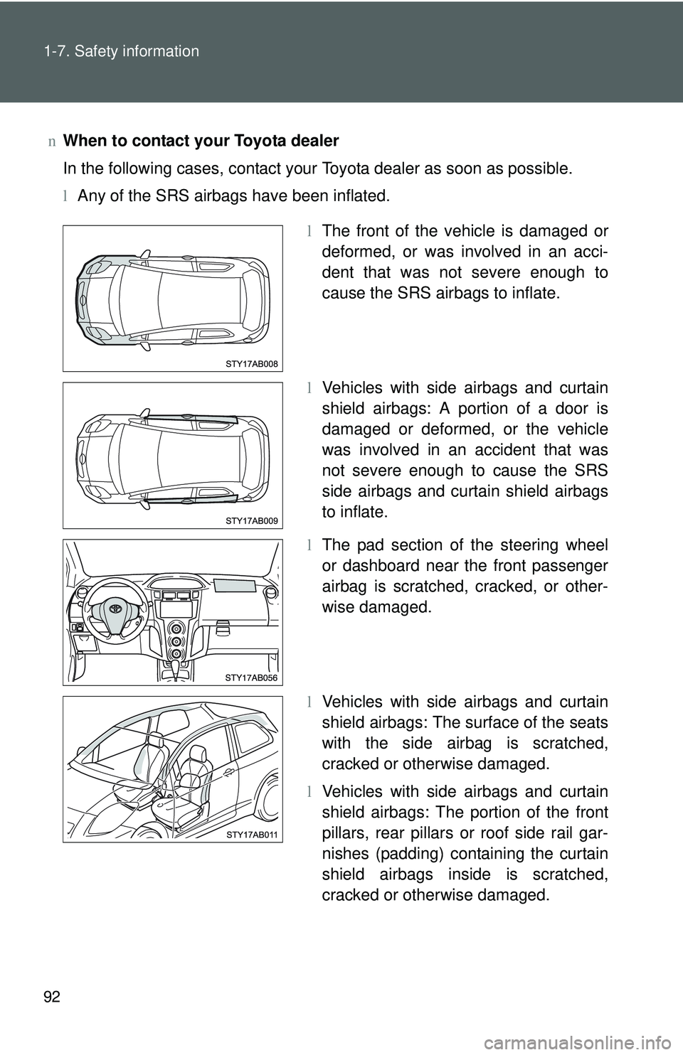 TOYOTA YARIS HATCHBACK 2011 Owners Manual 92 1-7. Safety information
nWhen to contact your Toyota dealer
In the following cases, contact your Toyota dealer as soon as possible.
lAny of the SRS airbags have been inflated.
lThe front of the veh TOYOTA YARIS HATCHBACK 2011 Owners Manual 92 1-7. Safety information
nWhen to contact your Toyota dealer
In the following cases, contact your Toyota dealer as soon as possible.
lAny of the SRS airbags have been inflated.
lThe front of the veh