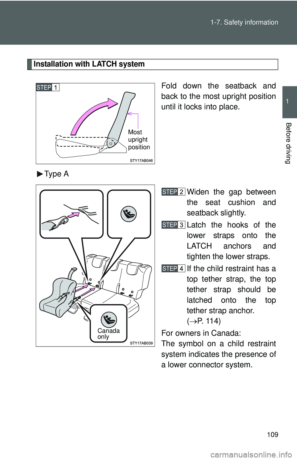 TOYOTA YARIS HATCHBACK 2011  Owners Manual 109
1-7. Safety information
1
Before driving
Installation with LATCH system
Fold down the seatback and
back to the most upright position
until it locks into place.
Type A Widen the gap between
the sea