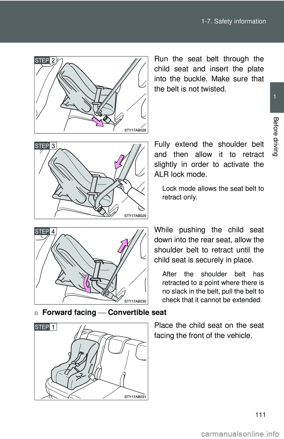 TOYOTA YARIS HATCHBACK 2011  Owners Manual 111
1-7. Safety information
1
Before driving
Run the seat belt through the
child seat and insert the plate
into the buckle. Make sure that
the belt is not twisted.
Fully extend the shoulder belt
and t