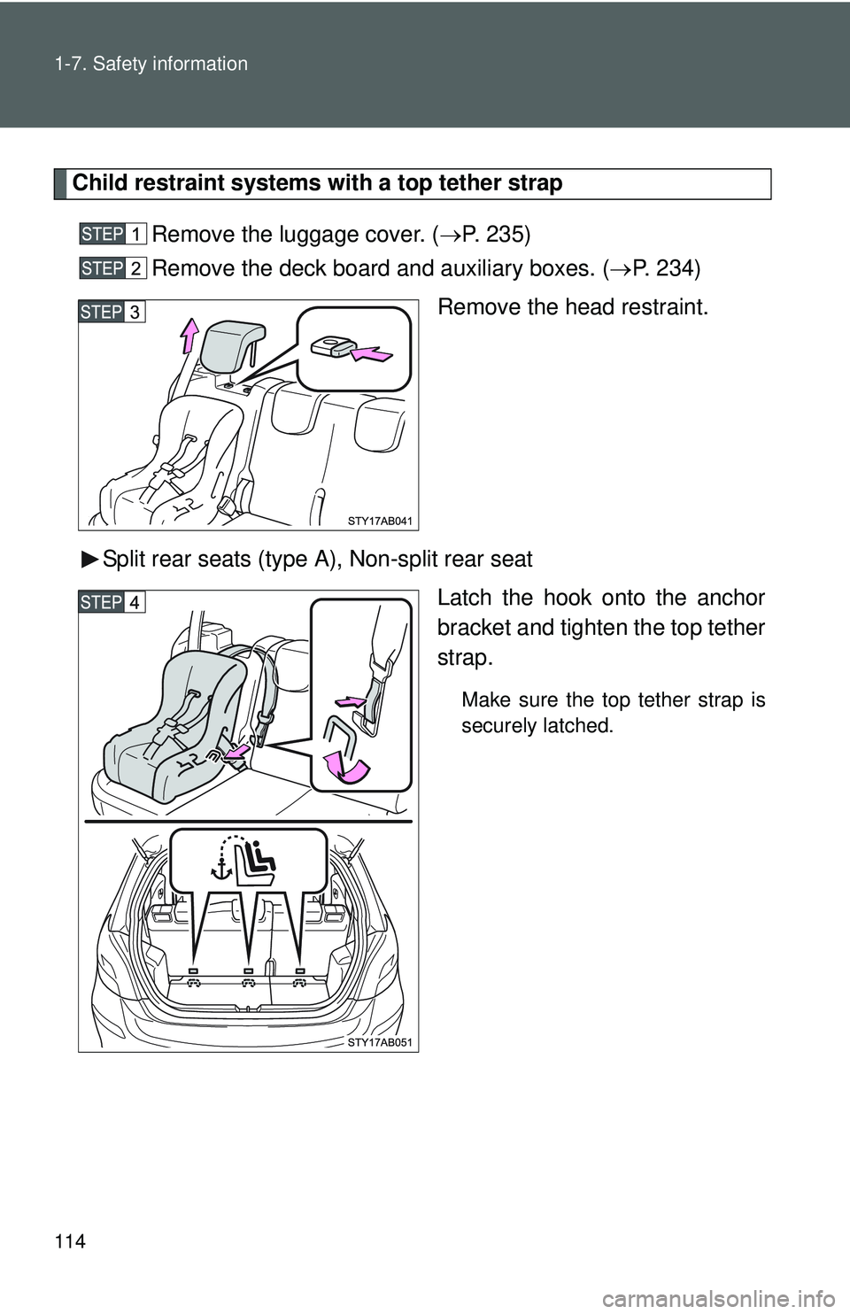 TOYOTA YARIS HATCHBACK 2011  Owners Manual 114 1-7. Safety information
Child restraint systems with a top tether strapRemove the luggage cover. (→ P. 235)
Remove the deck board  and auxiliary boxes. (→P. 234)
Remove the head restraint.
Spl