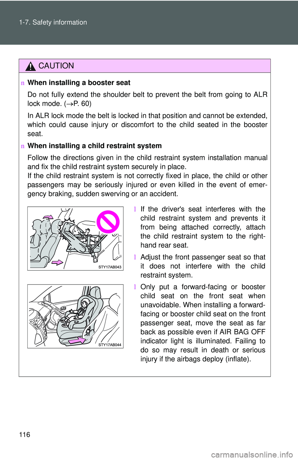 TOYOTA YARIS HATCHBACK 2011 Owners Manual 116 1-7. Safety information
CAUTION
nWhen installing a booster seat
Do not fully extend the shoulder belt to prevent the belt from going to ALR
lock mode. ( →P. 60)
In ALR lock mode the belt is loc TOYOTA YARIS HATCHBACK 2011 Owners Manual 116 1-7. Safety information
CAUTION
nWhen installing a booster seat
Do not fully extend the shoulder belt to prevent the belt from going to ALR
lock mode. ( →P. 60)
In ALR lock mode the belt is loc