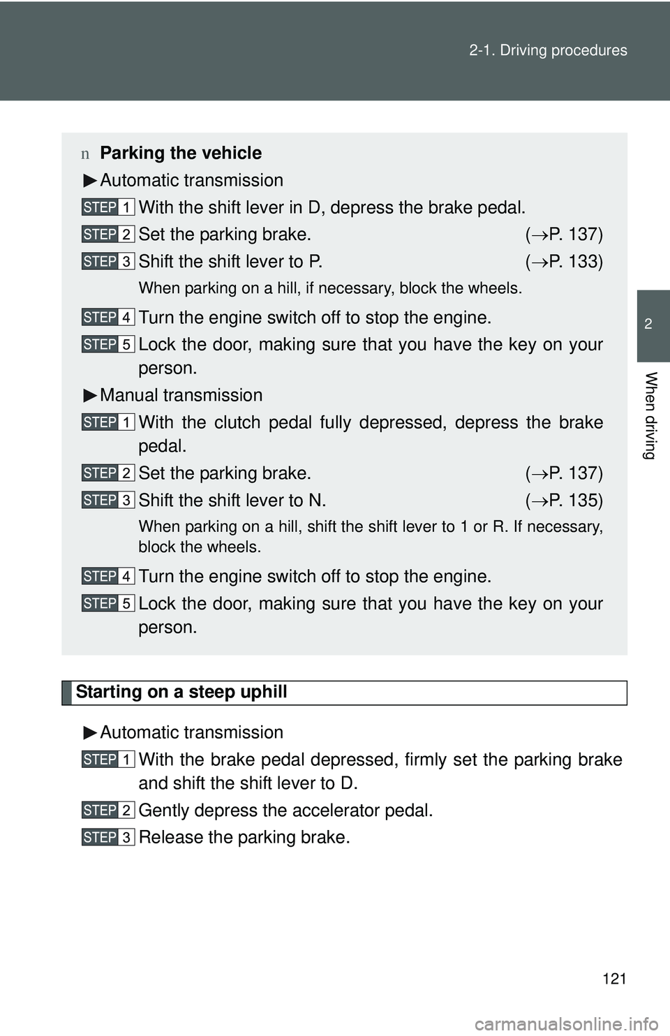 TOYOTA YARIS HATCHBACK 2011 Owners Manual 121
2-1. Driving procedures
2
When driving
Starting on a steep uphill
Automatic transmission With the brake pedal depressed, firmly set the parking brake
and shift the shift lever to D.
Gently depress TOYOTA YARIS HATCHBACK 2011 Owners Manual 121
2-1. Driving procedures
2
When driving
Starting on a steep uphill
Automatic transmission With the brake pedal depressed, firmly set the parking brake
and shift the shift lever to D.
Gently depress