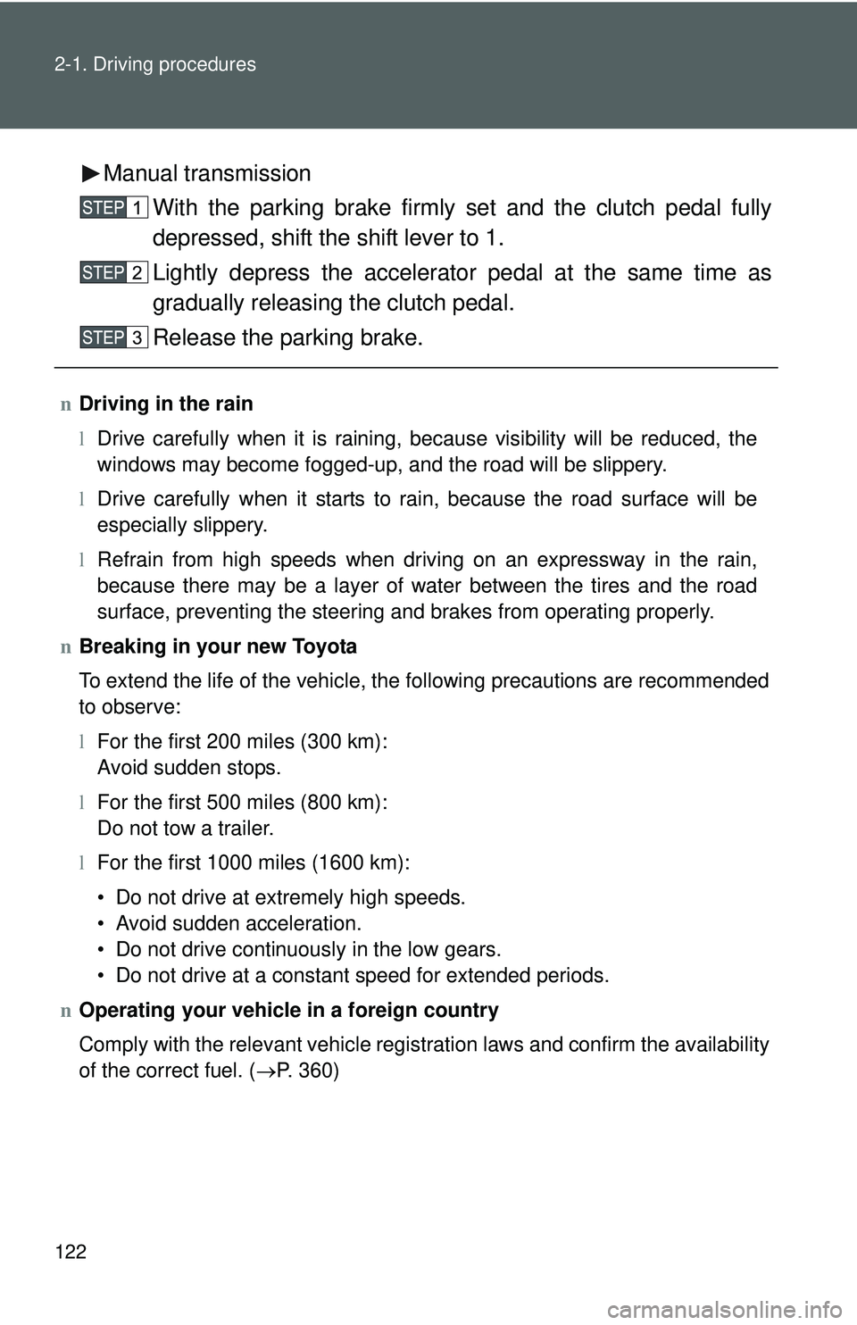 TOYOTA YARIS HATCHBACK 2011 Owners Manual 122 2-1. Driving procedures
Manual transmissionWith the parking brake firmly set and the clutch pedal fully
depressed, shift the shift lever to 1.
Lightly depress the accelerator pedal at the same tim TOYOTA YARIS HATCHBACK 2011 Owners Manual 122 2-1. Driving procedures
Manual transmissionWith the parking brake firmly set and the clutch pedal fully
depressed, shift the shift lever to 1.
Lightly depress the accelerator pedal at the same tim