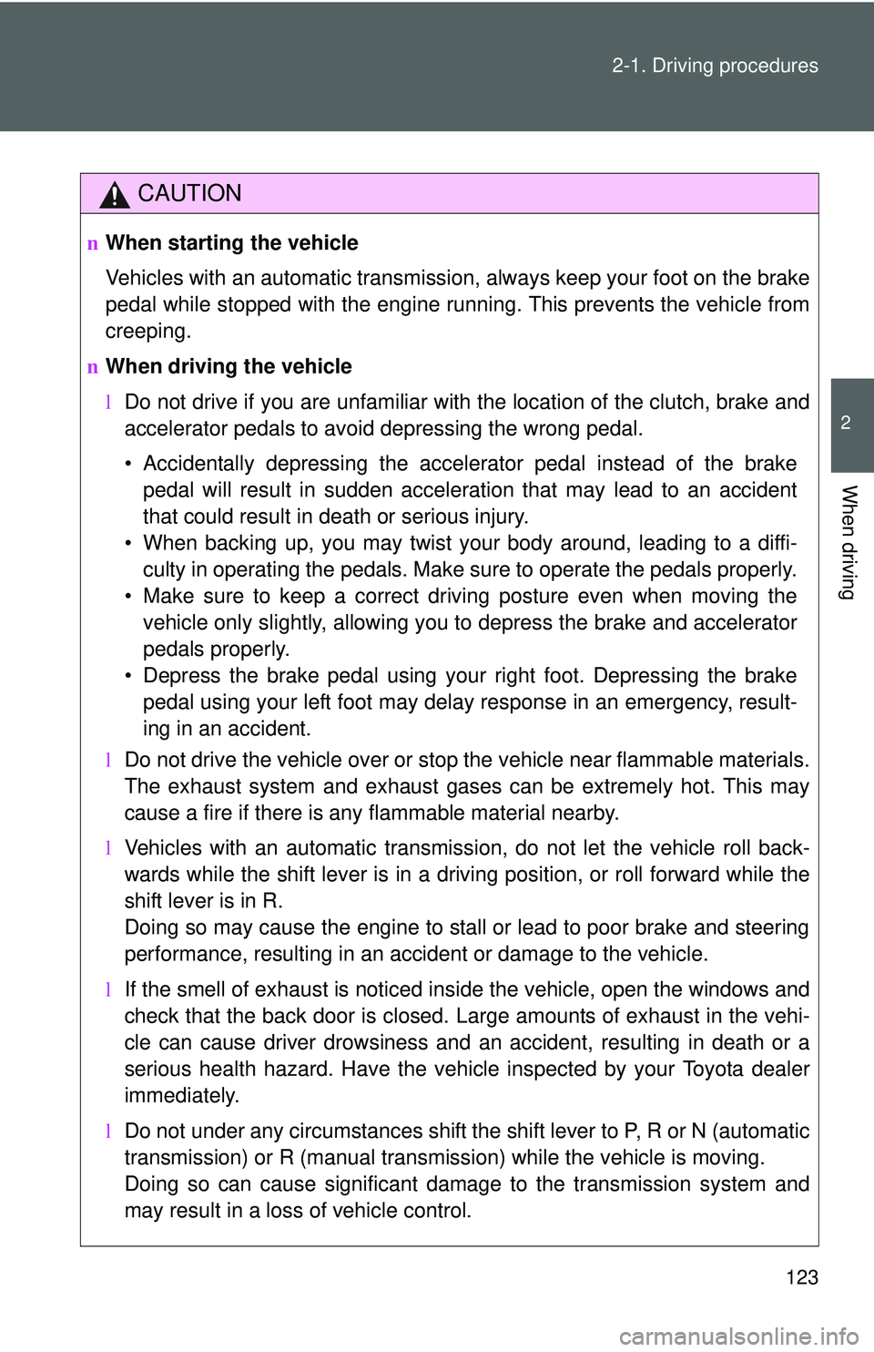 TOYOTA YARIS HATCHBACK 2011 Owners Manual 123
2-1. Driving procedures
2
When driving
CAUTION
n
When starting the vehicle
Vehicles with an automatic transmission, always keep your foot on the brake
pedal while stopped with the engine running. TOYOTA YARIS HATCHBACK 2011 Owners Manual 123
2-1. Driving procedures
2
When driving
CAUTION
n
When starting the vehicle
Vehicles with an automatic transmission, always keep your foot on the brake
pedal while stopped with the engine running.