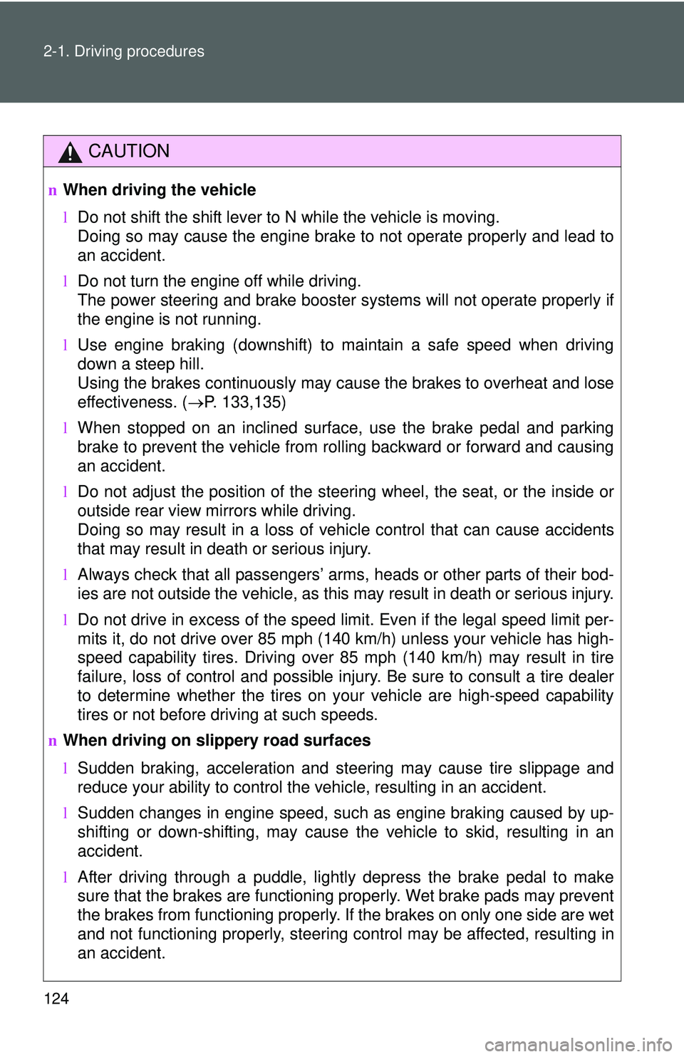 TOYOTA YARIS HATCHBACK 2011 Owners Manual 124 2-1. Driving procedures
CAUTION
nWhen driving the vehicle
lDo not shift the shift lever to N while the vehicle is moving.
Doing so may cause the engine brake to not operate properly and lead to
an TOYOTA YARIS HATCHBACK 2011 Owners Manual 124 2-1. Driving procedures
CAUTION
nWhen driving the vehicle
lDo not shift the shift lever to N while the vehicle is moving.
Doing so may cause the engine brake to not operate properly and lead to
an