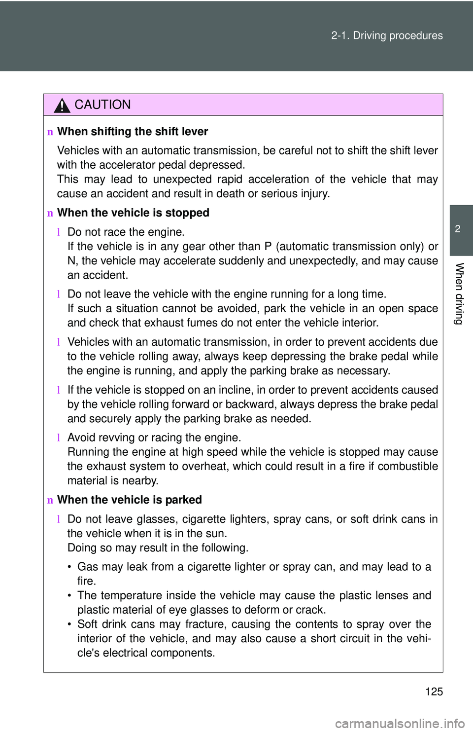 TOYOTA YARIS HATCHBACK 2011 Owners Manual 125
2-1. Driving procedures
2
When driving
CAUTION
n
When shifting the shift lever
Vehicles with an automatic transmission, be careful not to shift the shift lever
with the accelerator pedal depressed TOYOTA YARIS HATCHBACK 2011 Owners Manual 125
2-1. Driving procedures
2
When driving
CAUTION
n
When shifting the shift lever
Vehicles with an automatic transmission, be careful not to shift the shift lever
with the accelerator pedal depressed