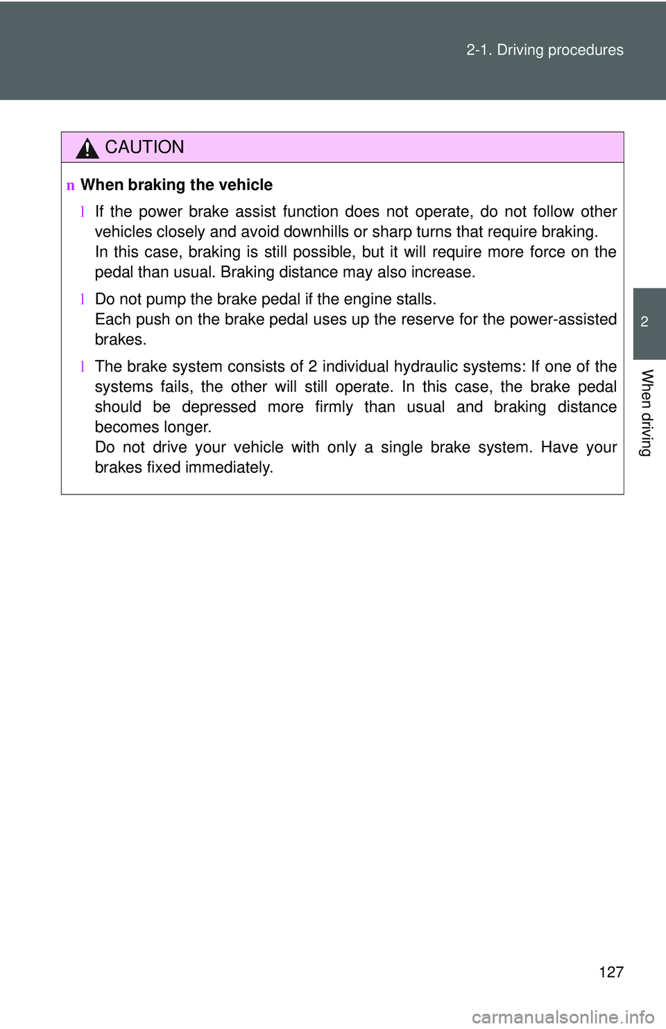 TOYOTA YARIS HATCHBACK 2011 Owners Manual 127
2-1. Driving procedures
2
When driving
CAUTION
n
When braking the vehicle
lIf the power brake assist function does not operate, do not follow other
vehicles closely and avoid downhills or sharp t TOYOTA YARIS HATCHBACK 2011 Owners Manual 127
2-1. Driving procedures
2
When driving
CAUTION
n
When braking the vehicle
lIf the power brake assist function does not operate, do not follow other
vehicles closely and avoid downhills or sharp t