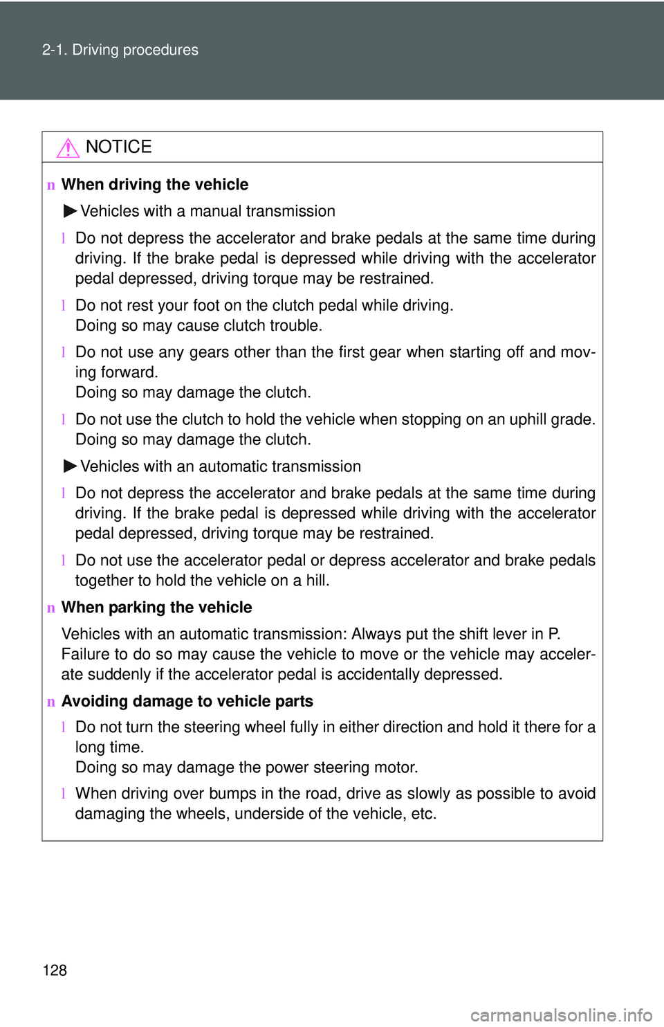 TOYOTA YARIS HATCHBACK 2011  Owners Manual 128 2-1. Driving procedures
NOTICE
nWhen driving the vehicle
Vehicles with a manual transmission
l Do not depress the accelerator and brake pedals at the same time during
driving. If the brake pedal i