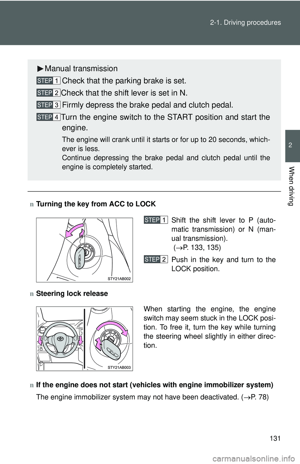 TOYOTA YARIS HATCHBACK 2011  Owners Manual 131
2-1. Driving procedures
2
When driving
n
Turning the key from ACC to LOCK
n Steering lock release
n If the engine does not start (vehic les with engine immobilizer system)
The engine immobilizer s