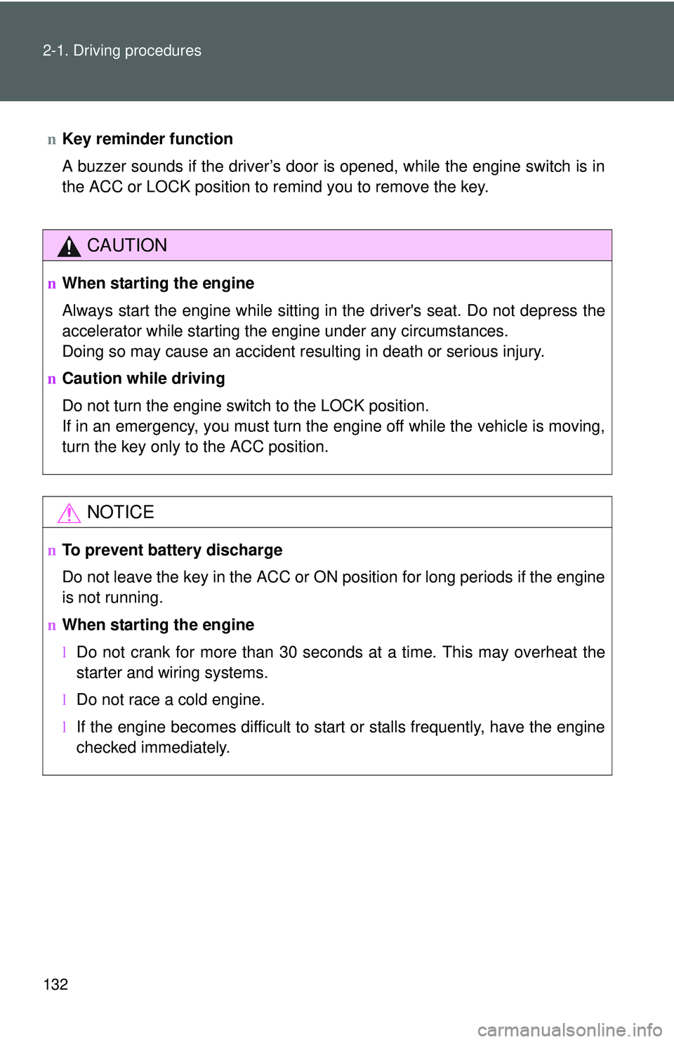 TOYOTA YARIS HATCHBACK 2011  Owners Manual 132 2-1. Driving procedures
nKey reminder function
A buzzer sounds if the driver’s door is opened, while the engine switch is in
the ACC or LOCK position to remind you to remove the key.
CAUTION
nWh