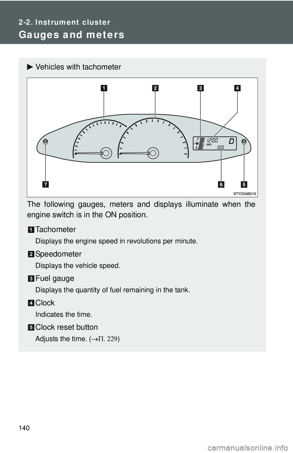TOYOTA YARIS HATCHBACK 2011 Owners Manual 140
2-2. Instrument cluster
Gauges and meters
Vehicles with tachometer
The following gauges, meters and displays illuminate when the
engine switch is in the ON position. Tachometer
Displays the engine TOYOTA YARIS HATCHBACK 2011 Owners Manual 140
2-2. Instrument cluster
Gauges and meters
Vehicles with tachometer
The following gauges, meters and displays illuminate when the
engine switch is in the ON position. Tachometer
Displays the engine